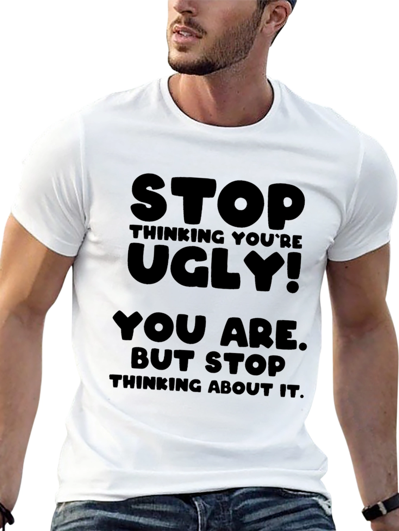 Stop Thinking Youre Ugly T-Shirt