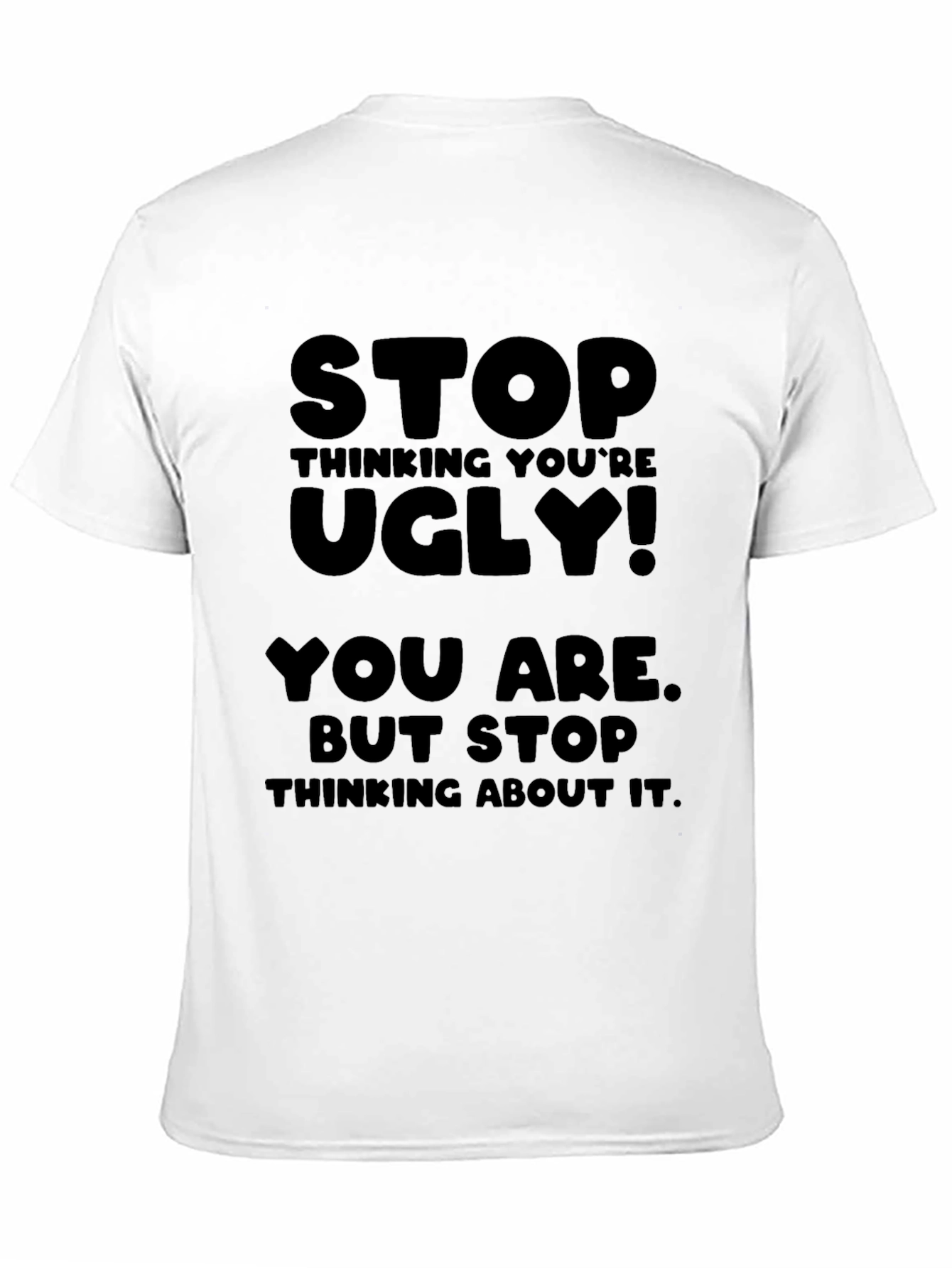 Stop Thinking Youre Ugly T-Shirt