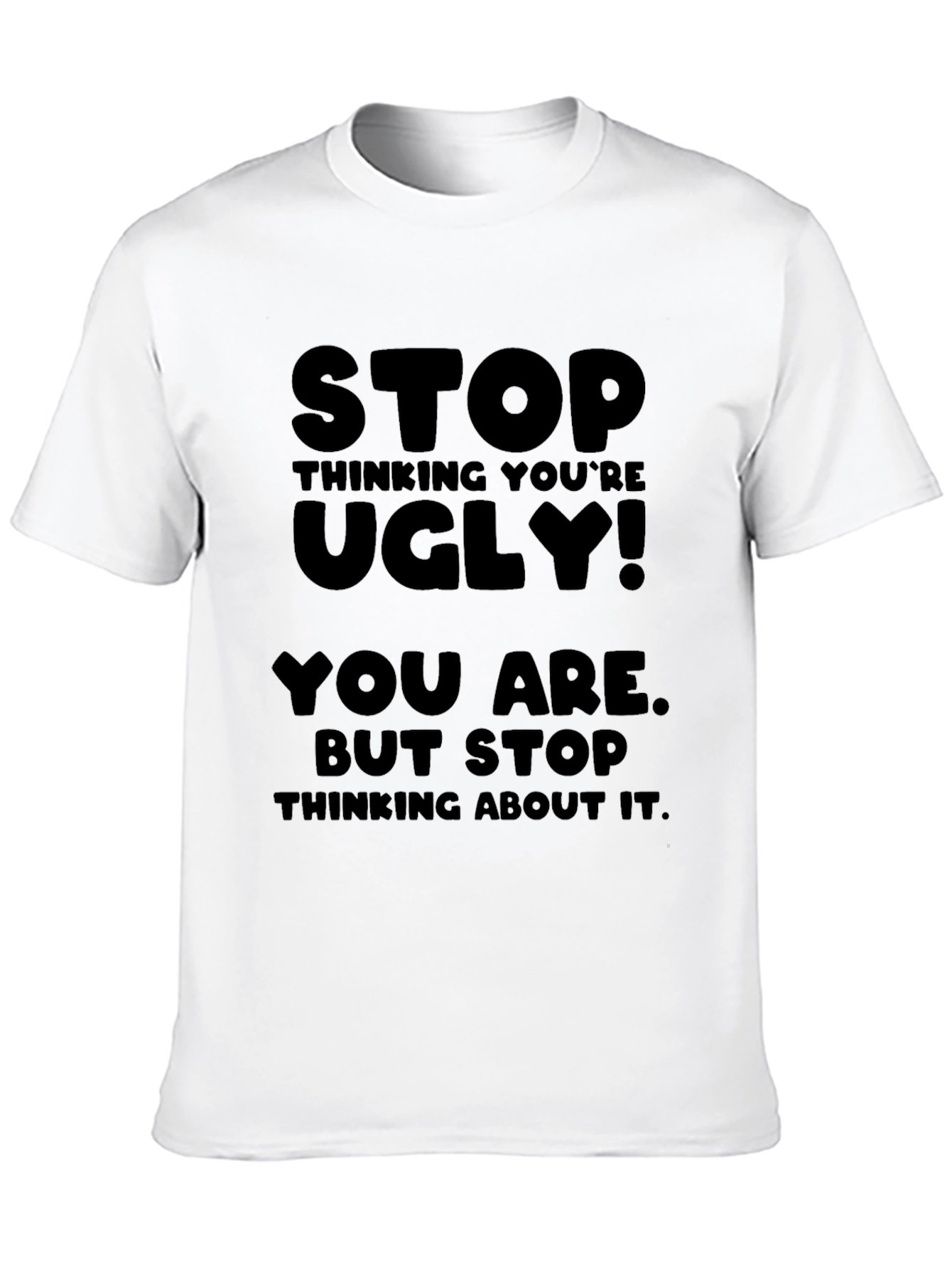 Stop Thinking Youre Ugly T-Shirt