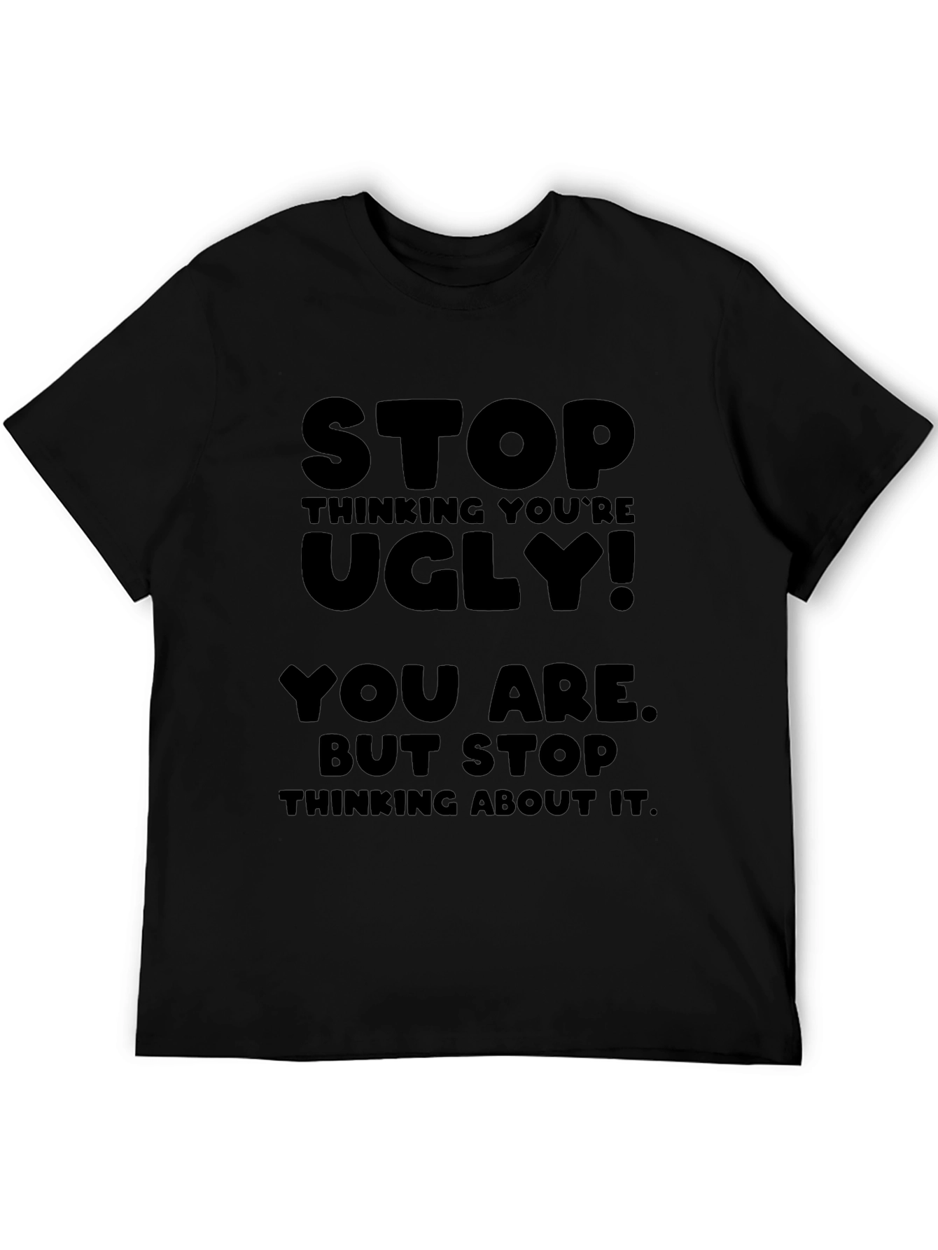 Stop Thinking Youre Ugly T-Shirt