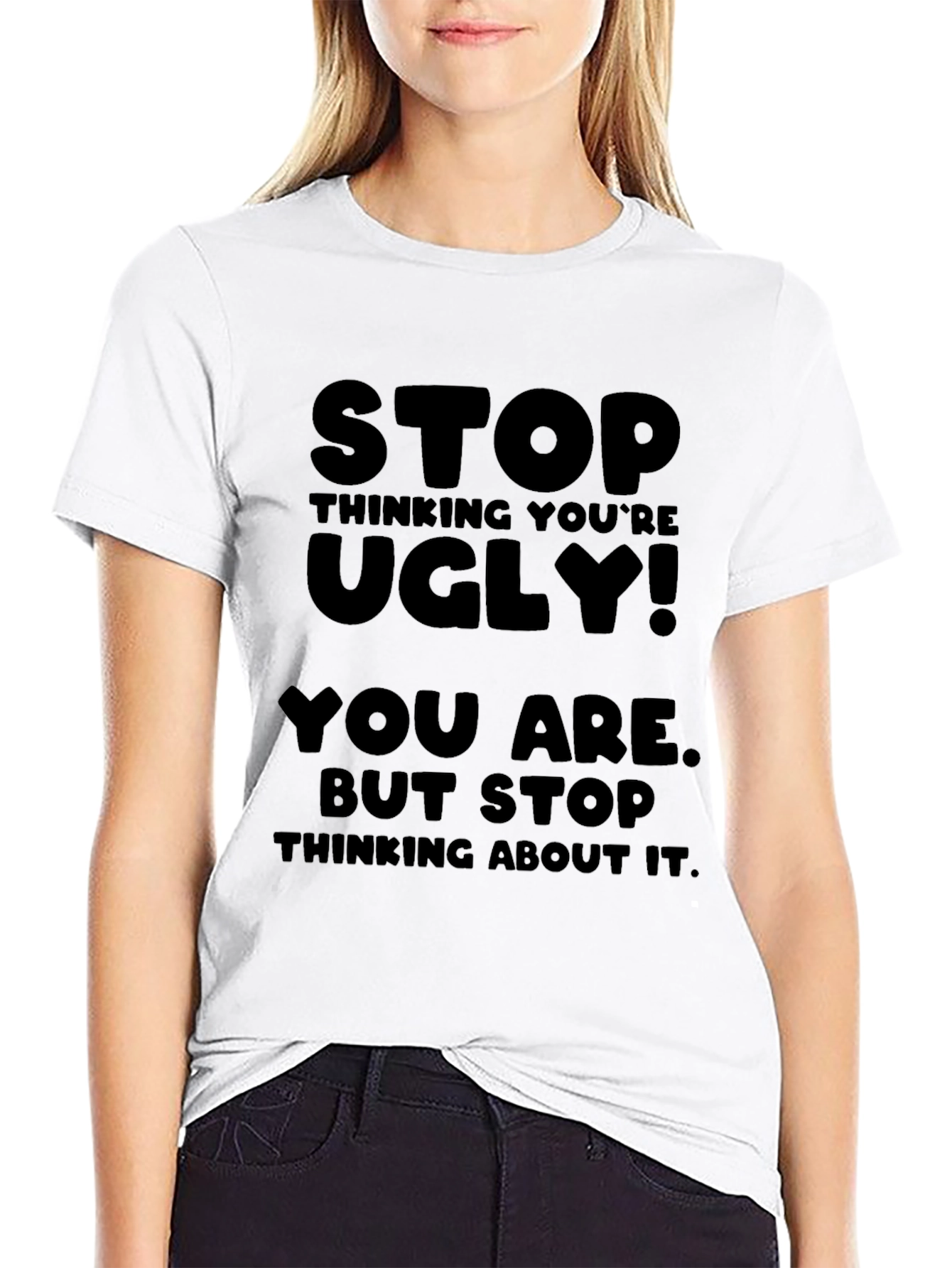 Stop Thinking Youre Ugly T-Shirt