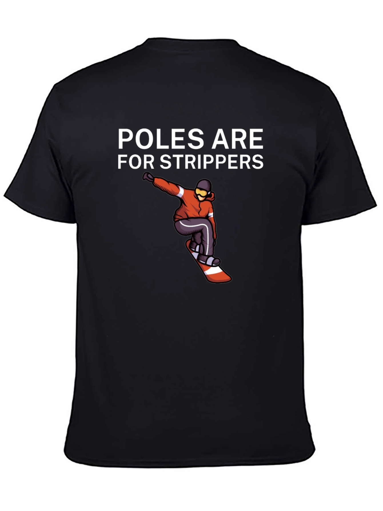 Poles Are For Strippers T-Shirt Snowboarder Black Tee