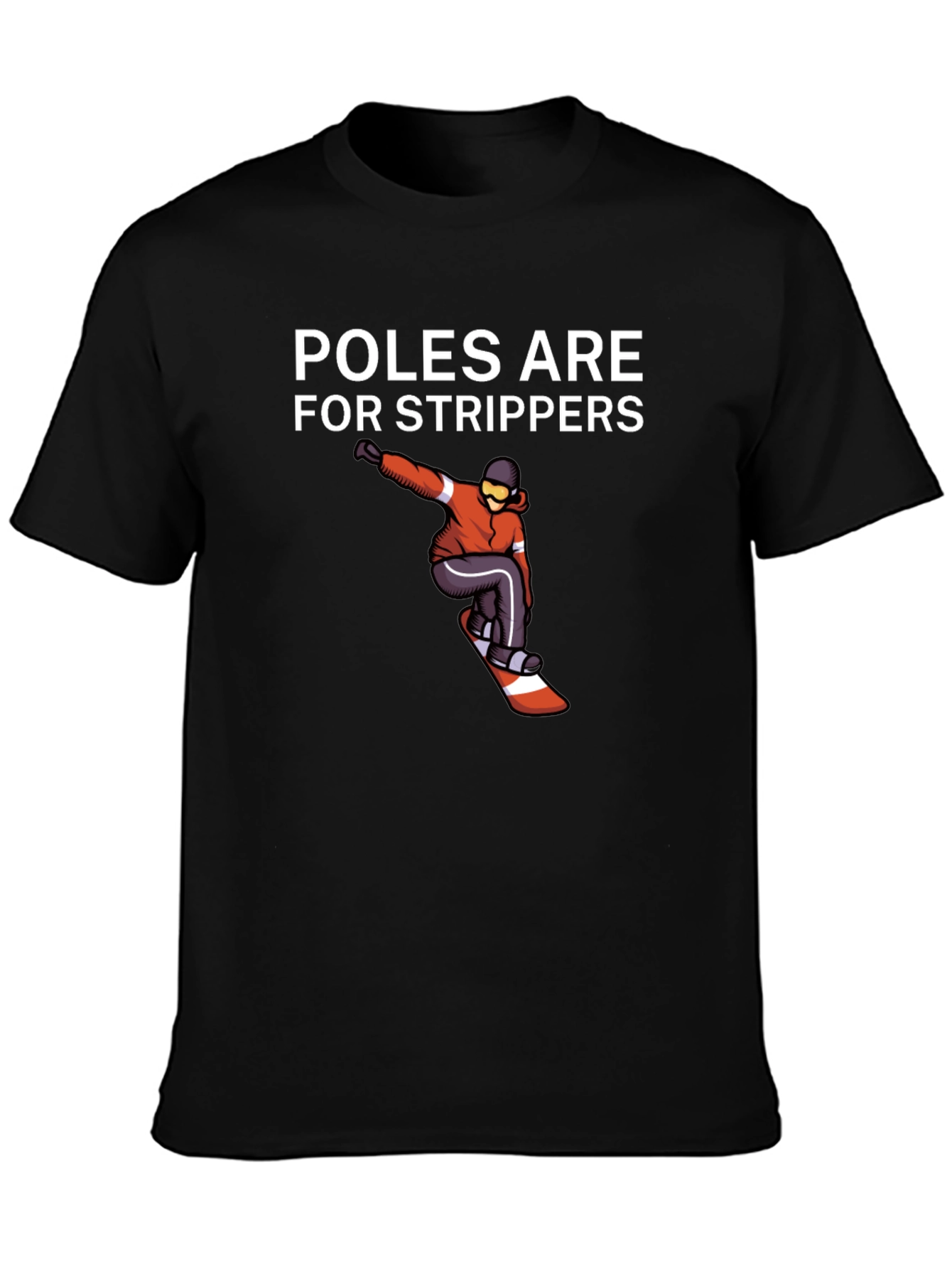 Poles Are For Strippers T-Shirt Snowboarder Black Tee