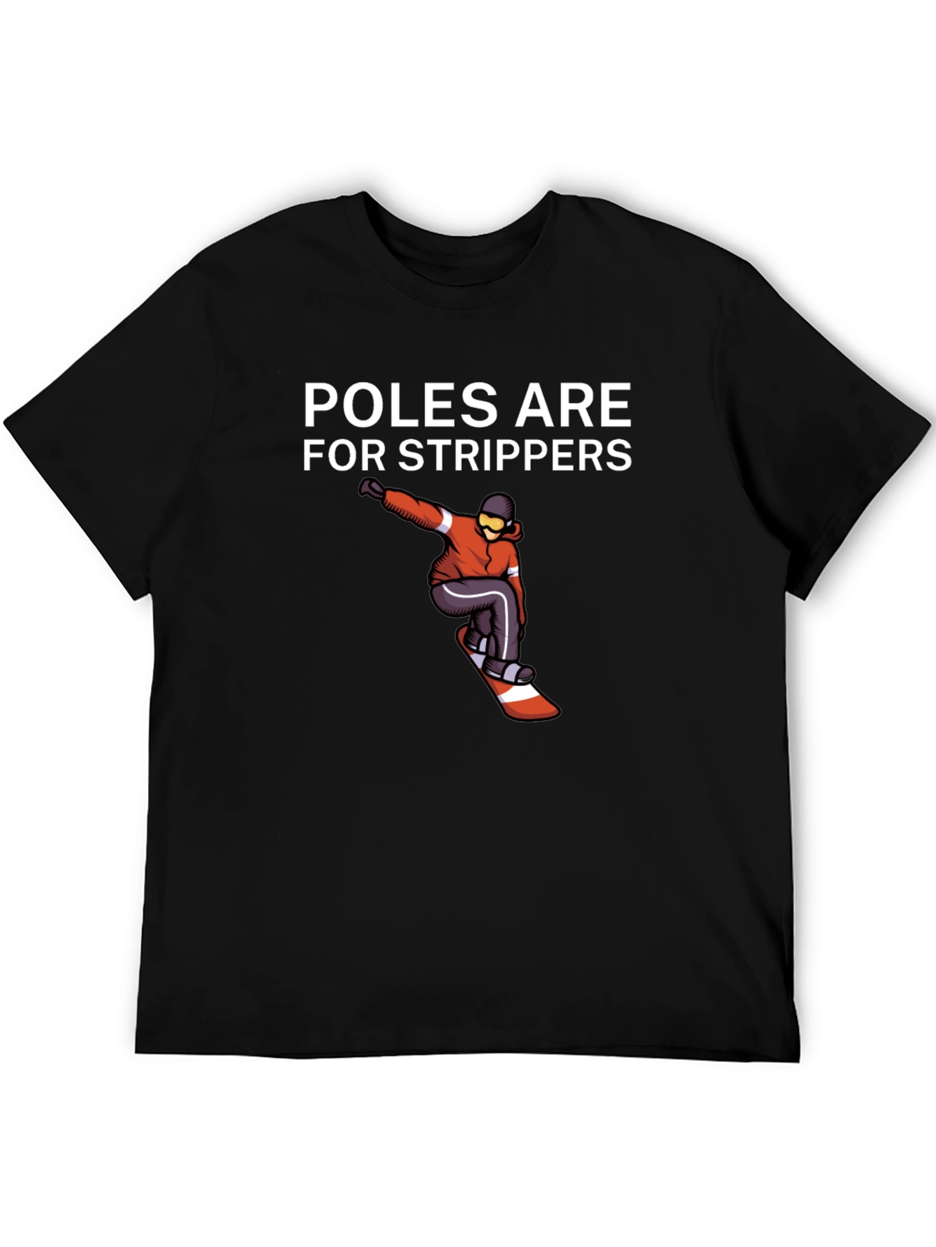 Poles Are For Strippers T-Shirt Snowboarder Black Tee