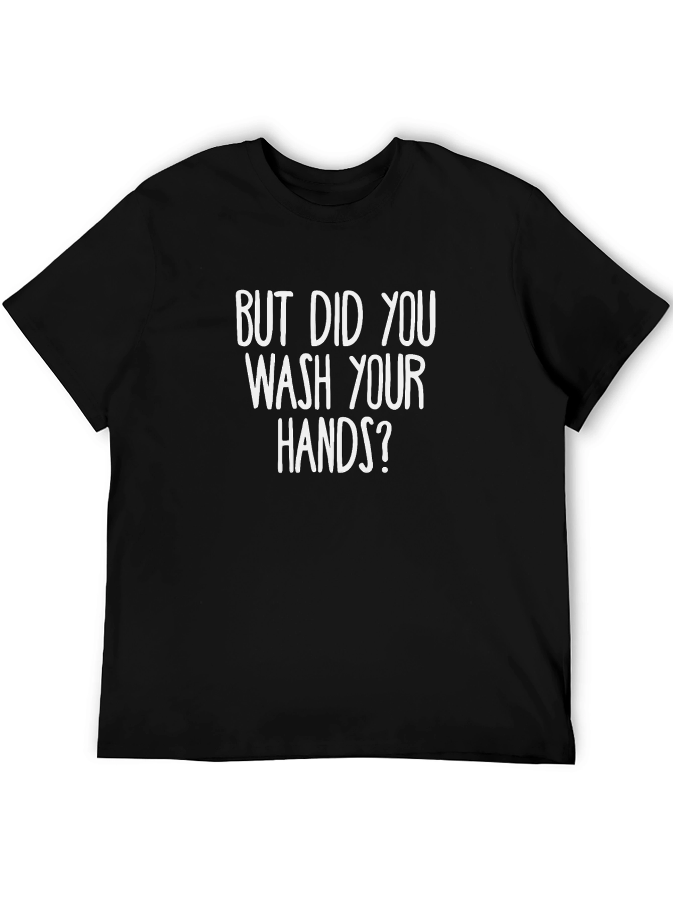 But Did You Wash Your Hands? Graphic Tee