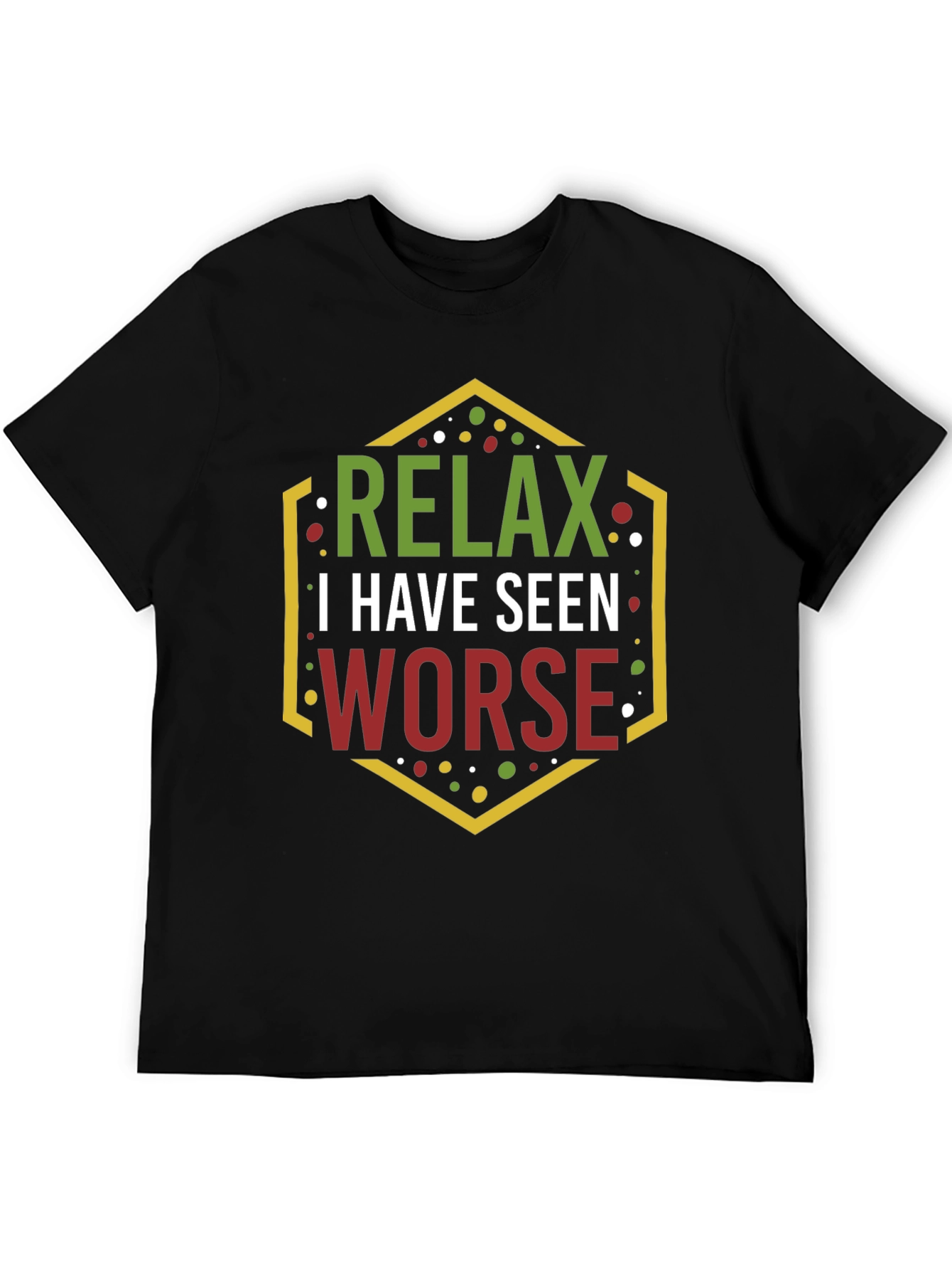 Relax I Have Seen Worse Graphic Tee