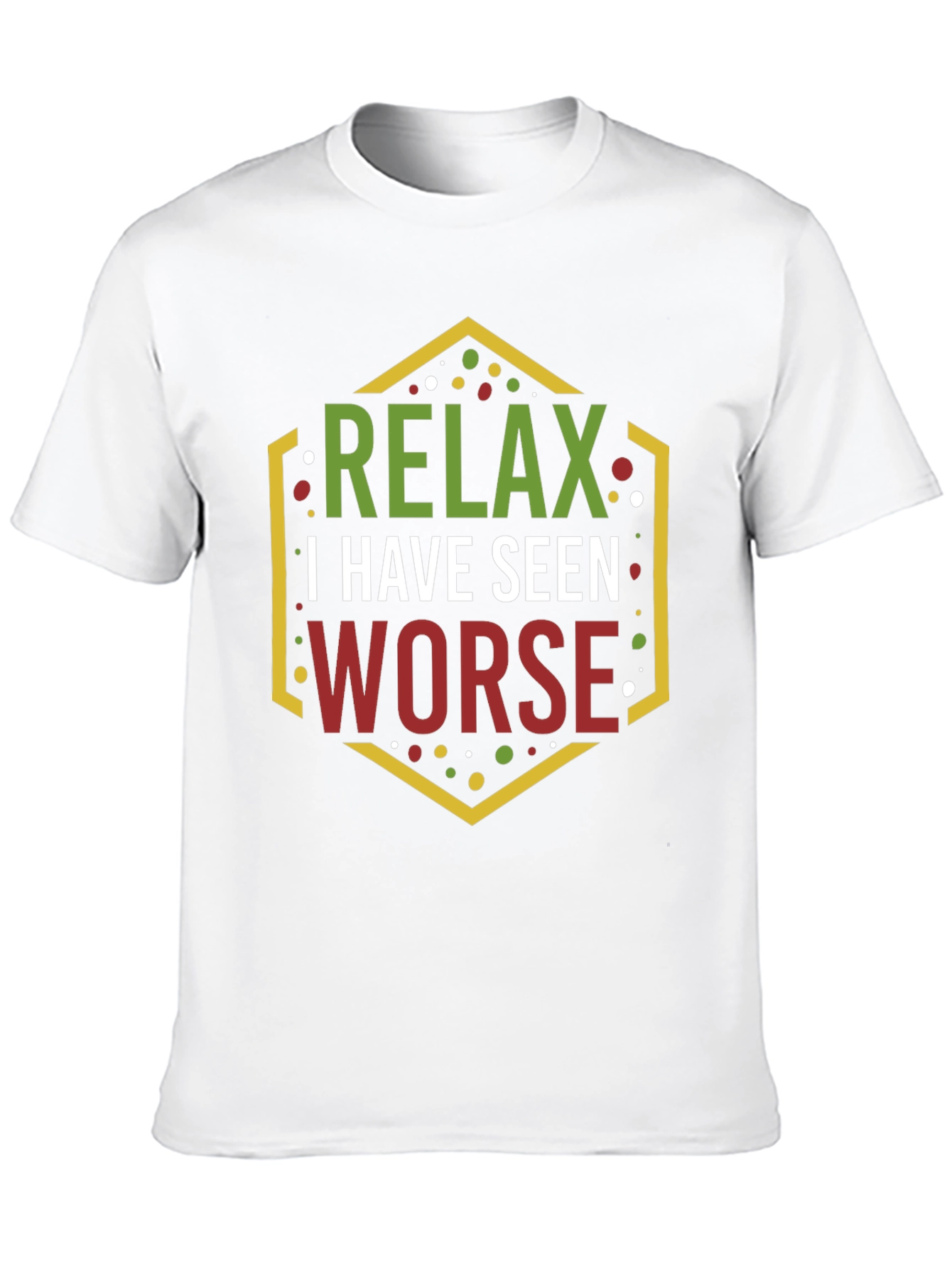Relax I Have Seen Worse Graphic Tee