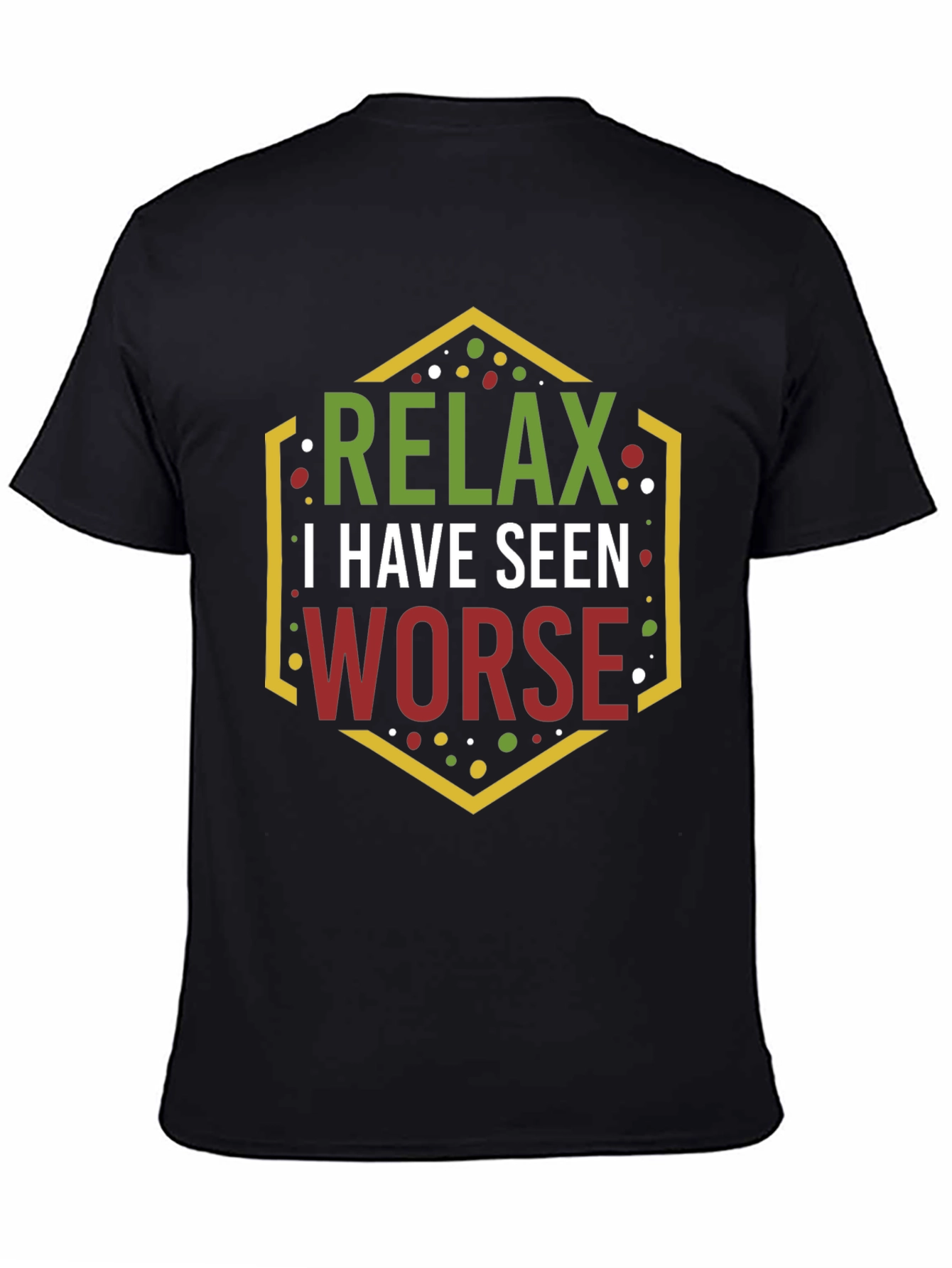 Relax I Have Seen Worse Graphic Tee