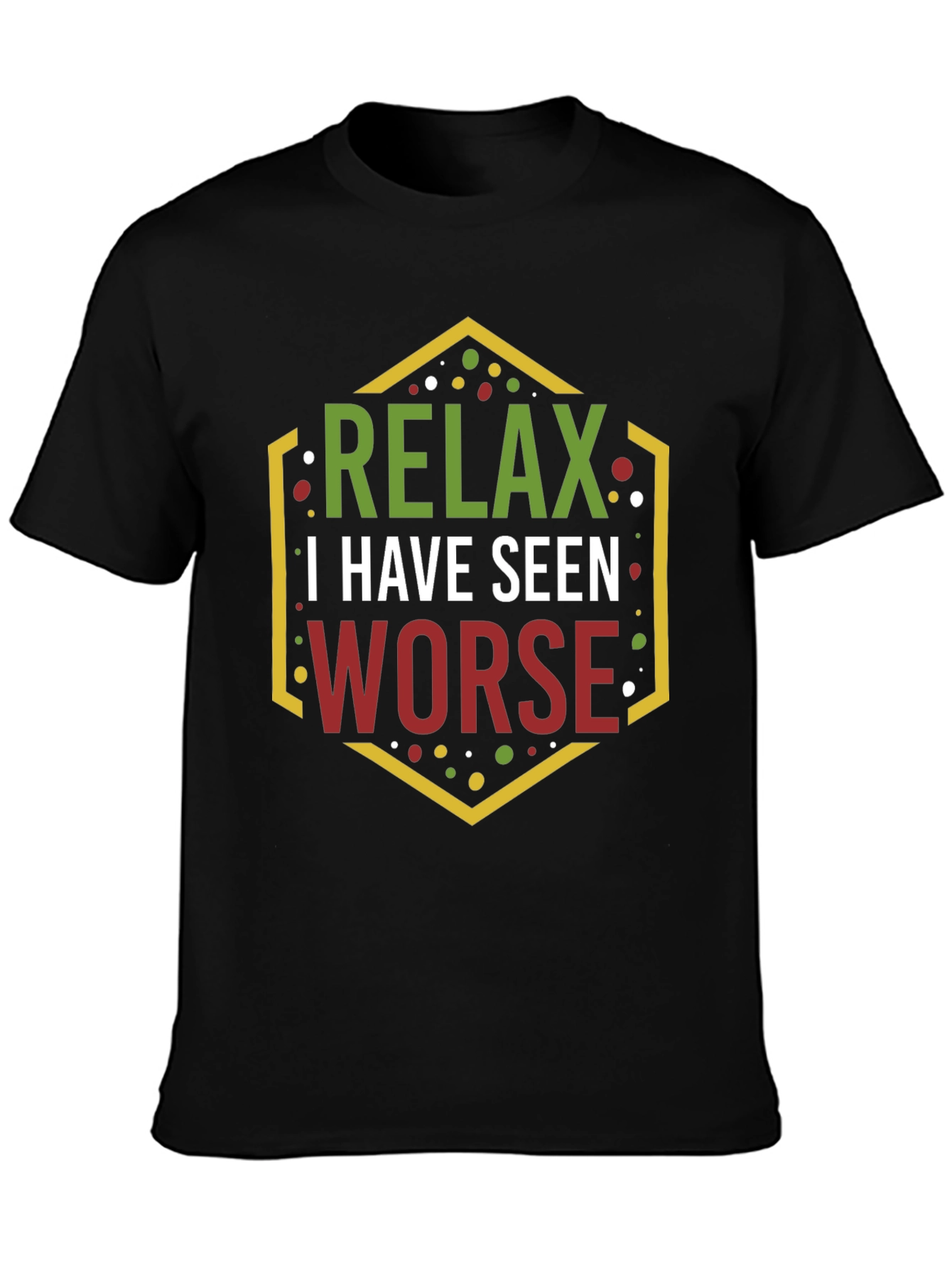 Relax I Have Seen Worse Graphic Tee