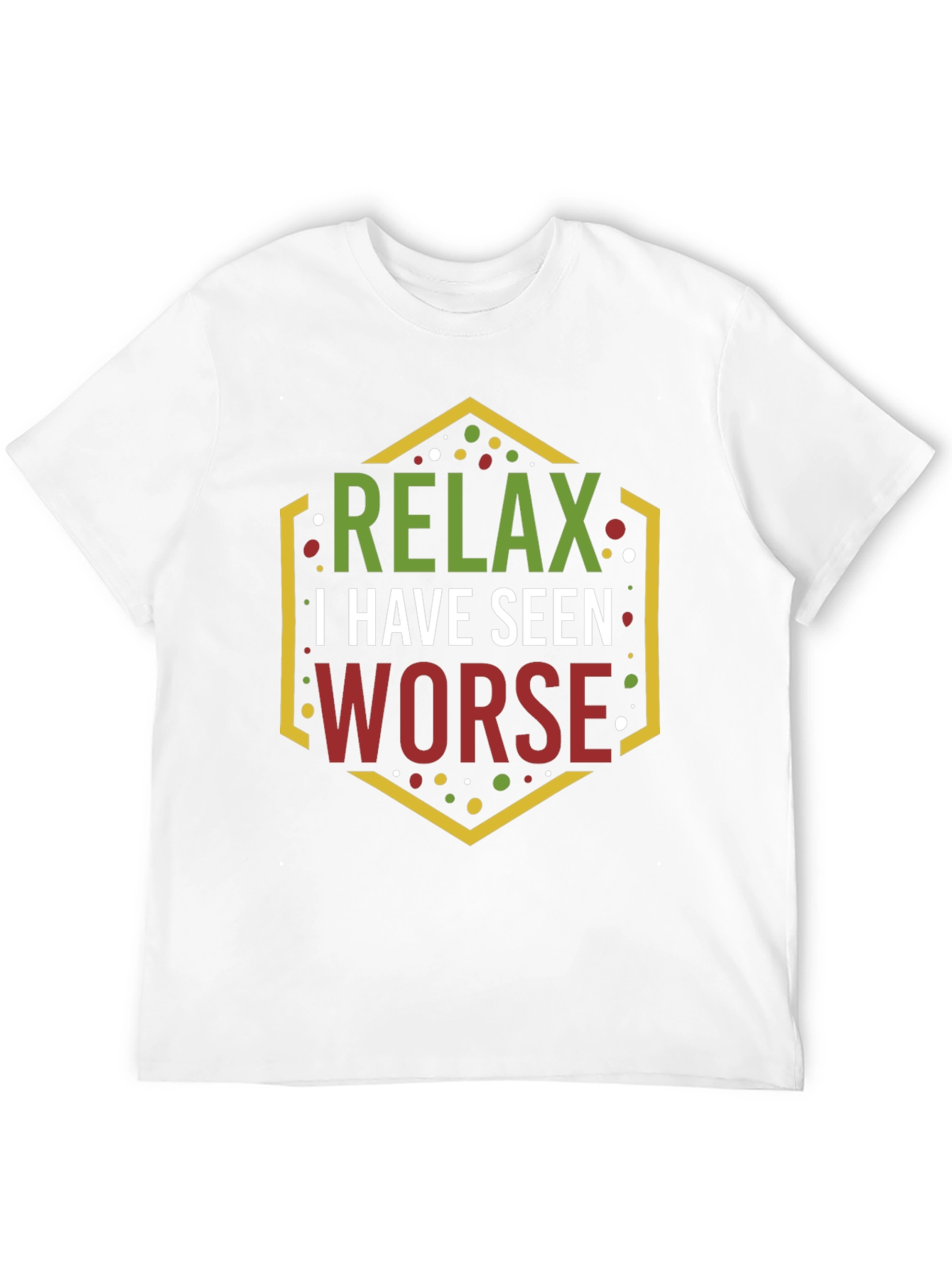 Relax I Have Seen Worse Graphic Tee