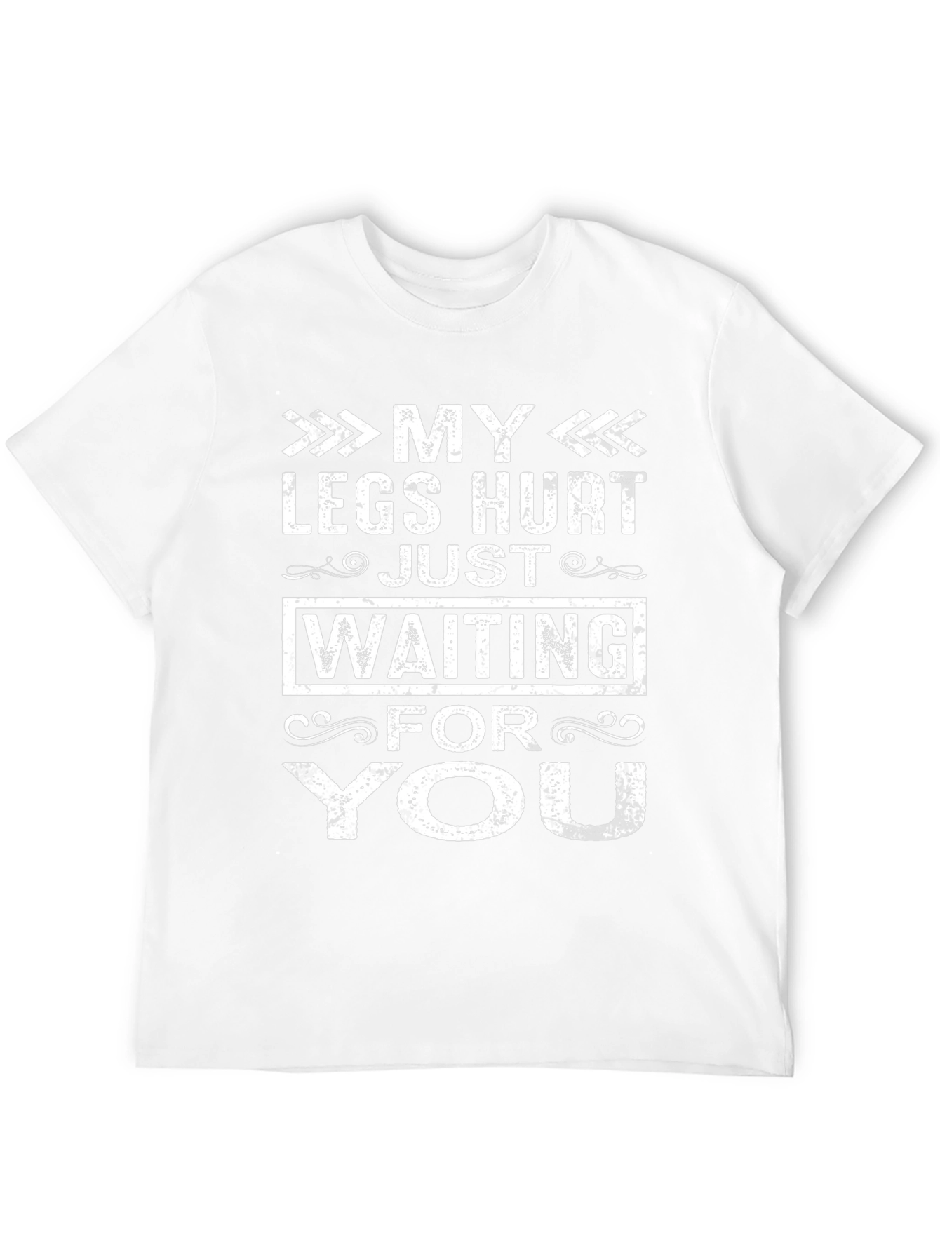 My Legs Hurt Waiting For You Funny T-Shirt