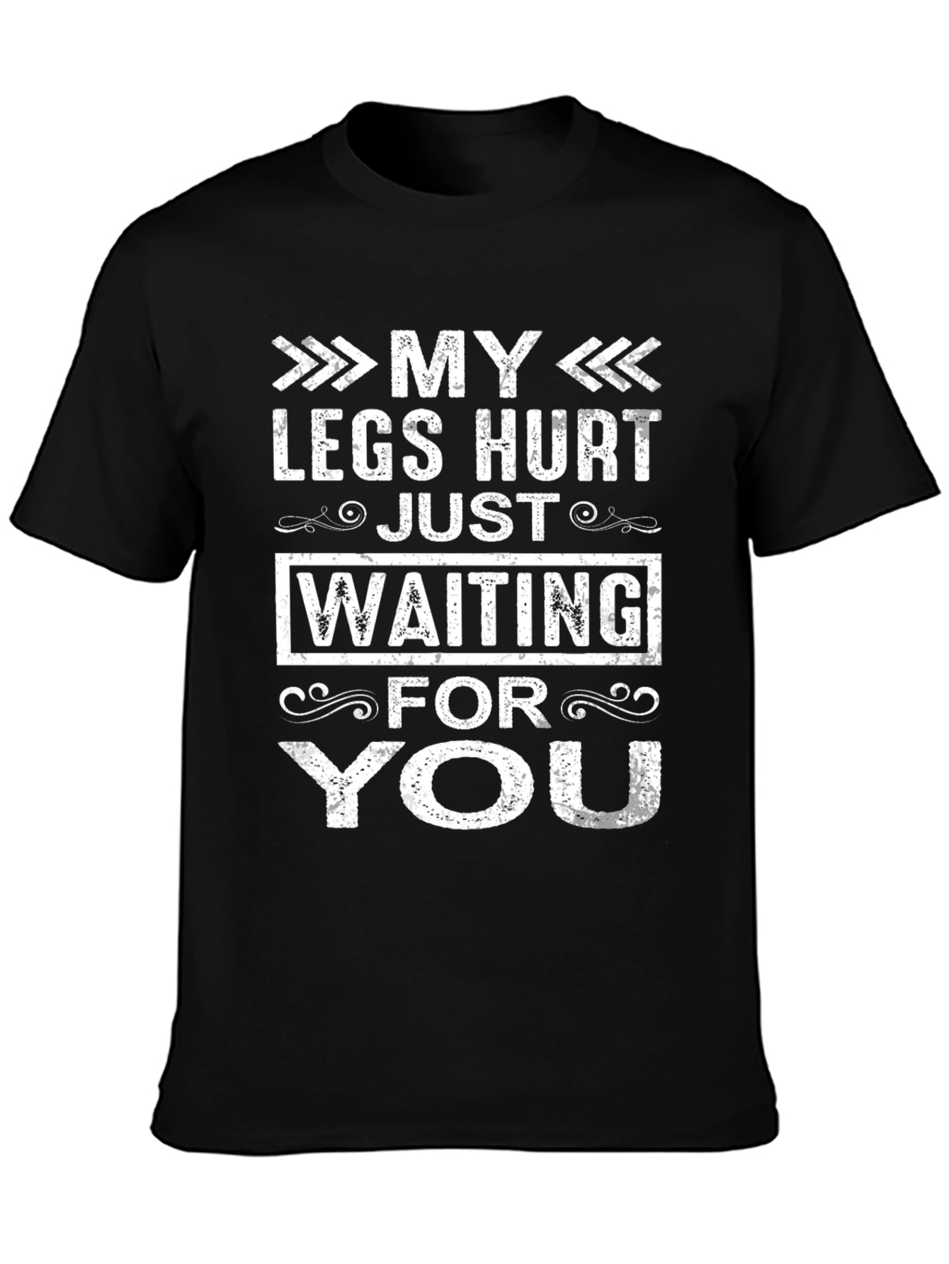 My Legs Hurt Waiting For You Funny T-Shirt