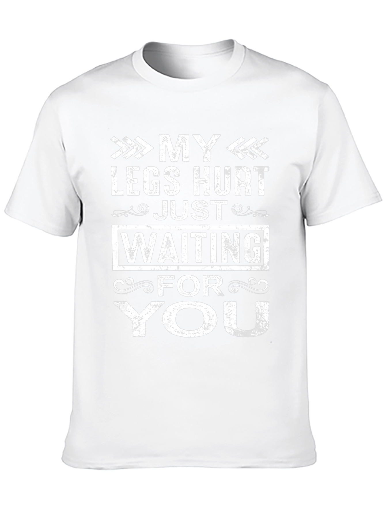 My Legs Hurt Waiting For You Funny T-Shirt