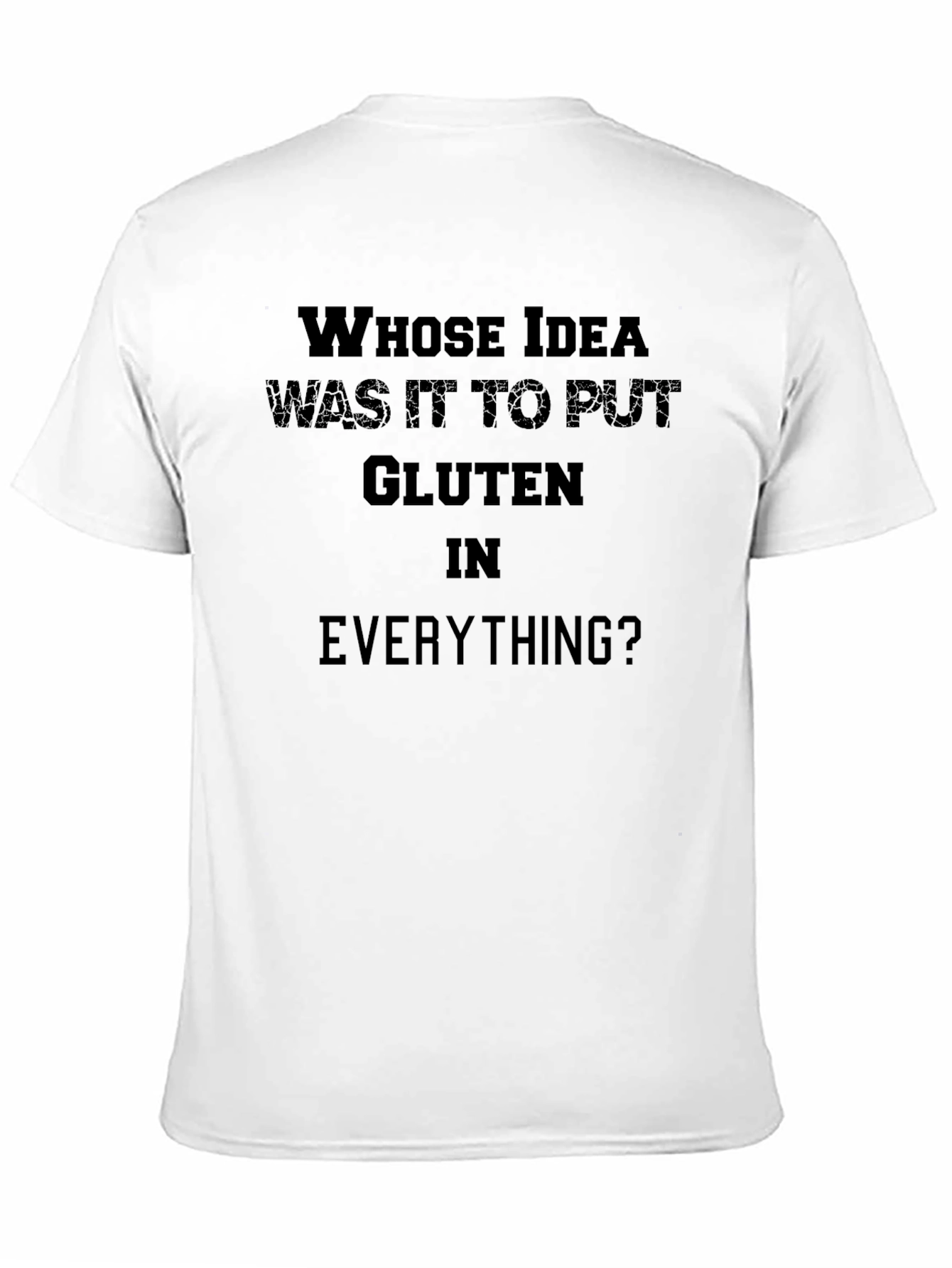 Gluten Humor T-Shirt: Whose Idea Was It?