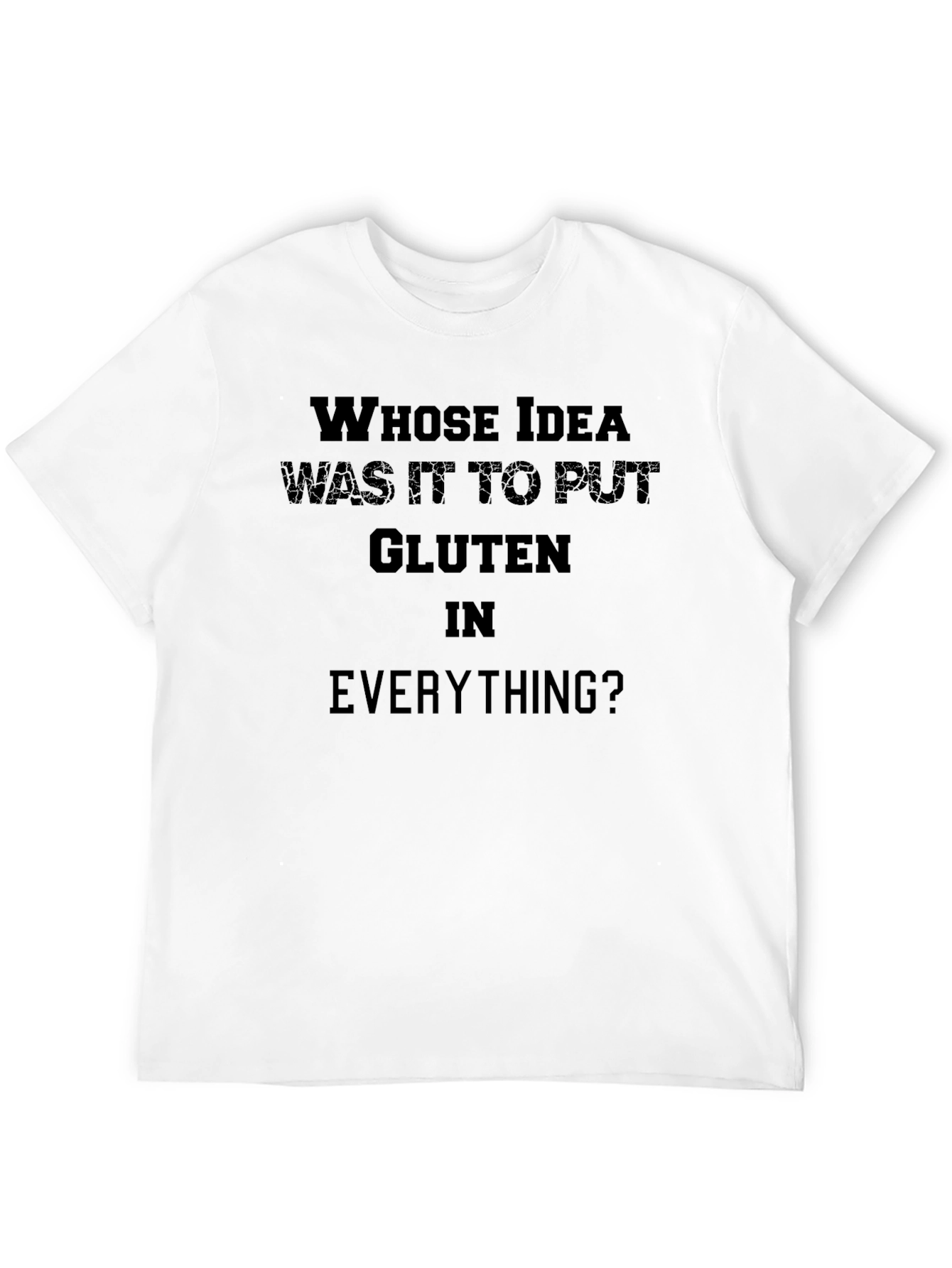 Gluten Humor T-Shirt: Whose Idea Was It?