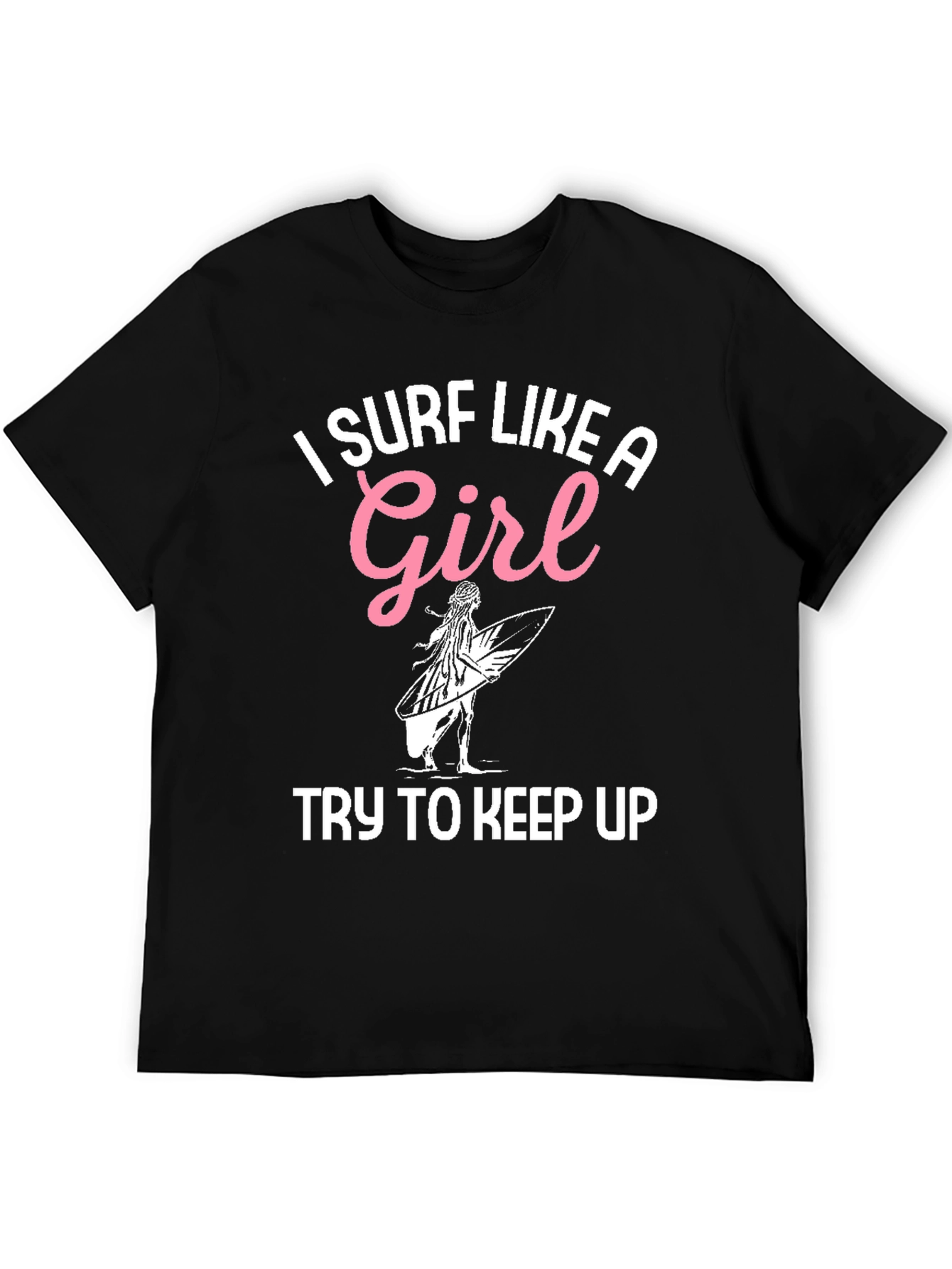I Surf Like A Girl T-Shirt - Surfing Apparel