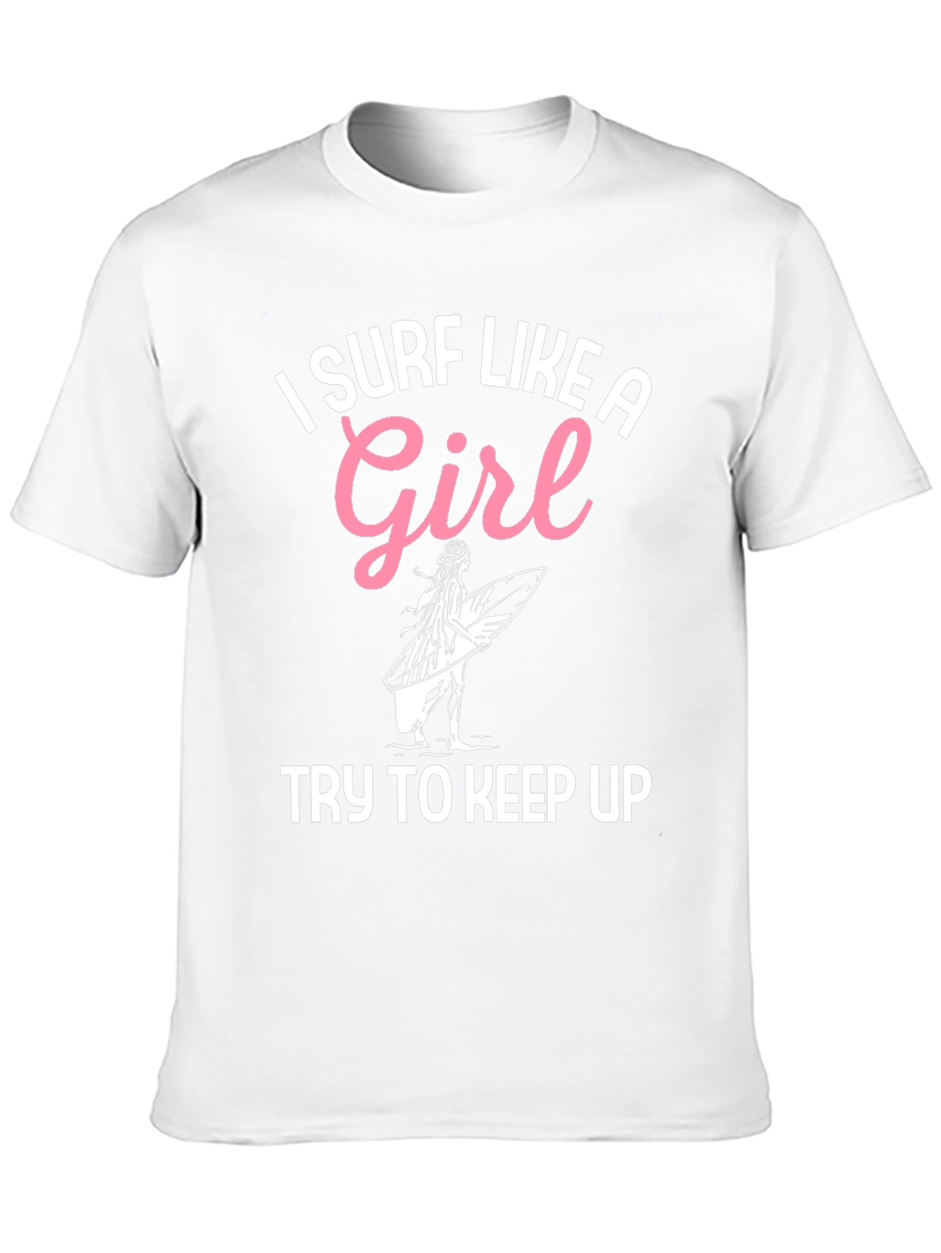 I Surf Like A Girl T-Shirt - Surfing Apparel