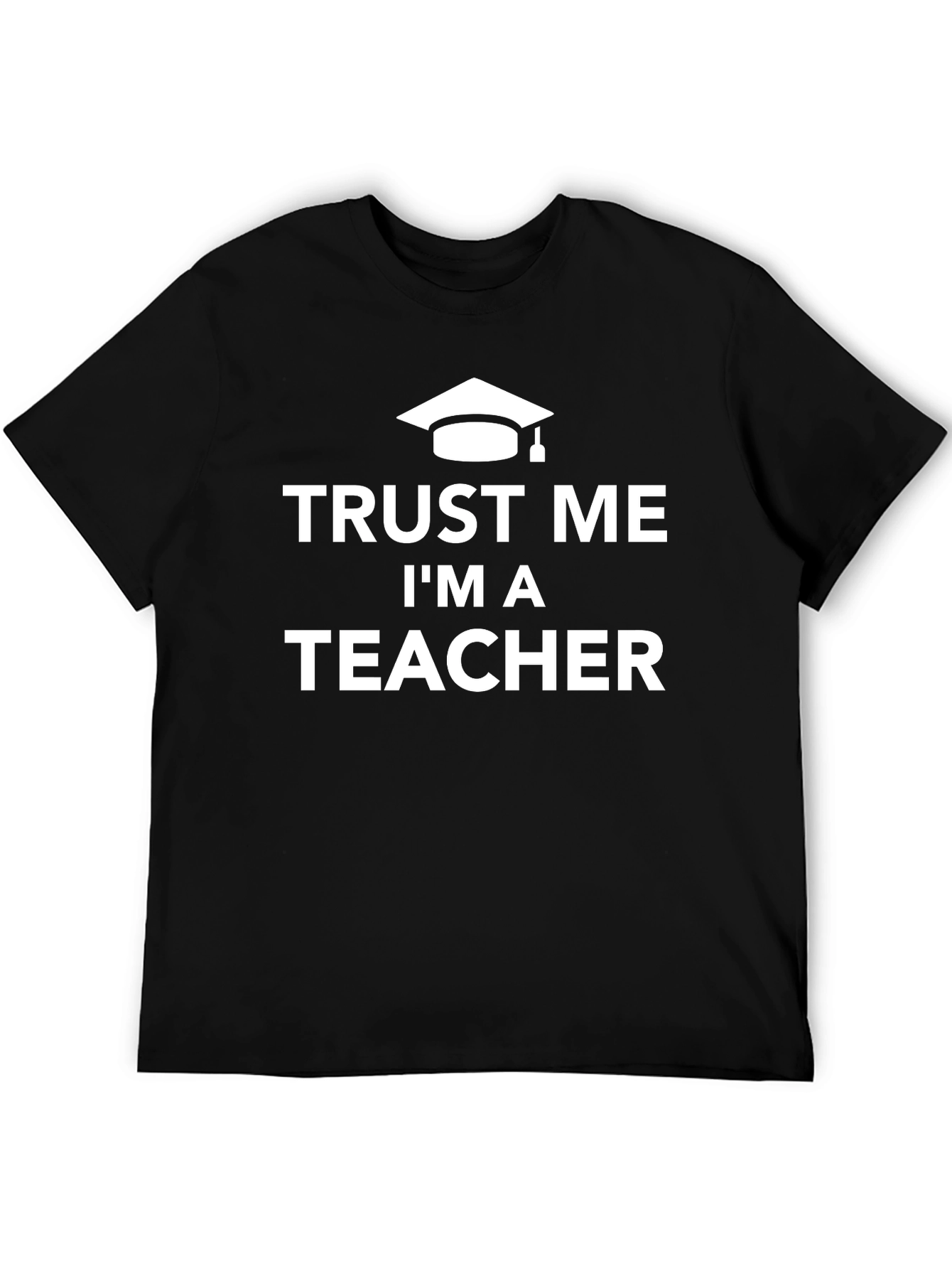 Trust Me Im A Teacher T-Shirt - Graduation Gift
