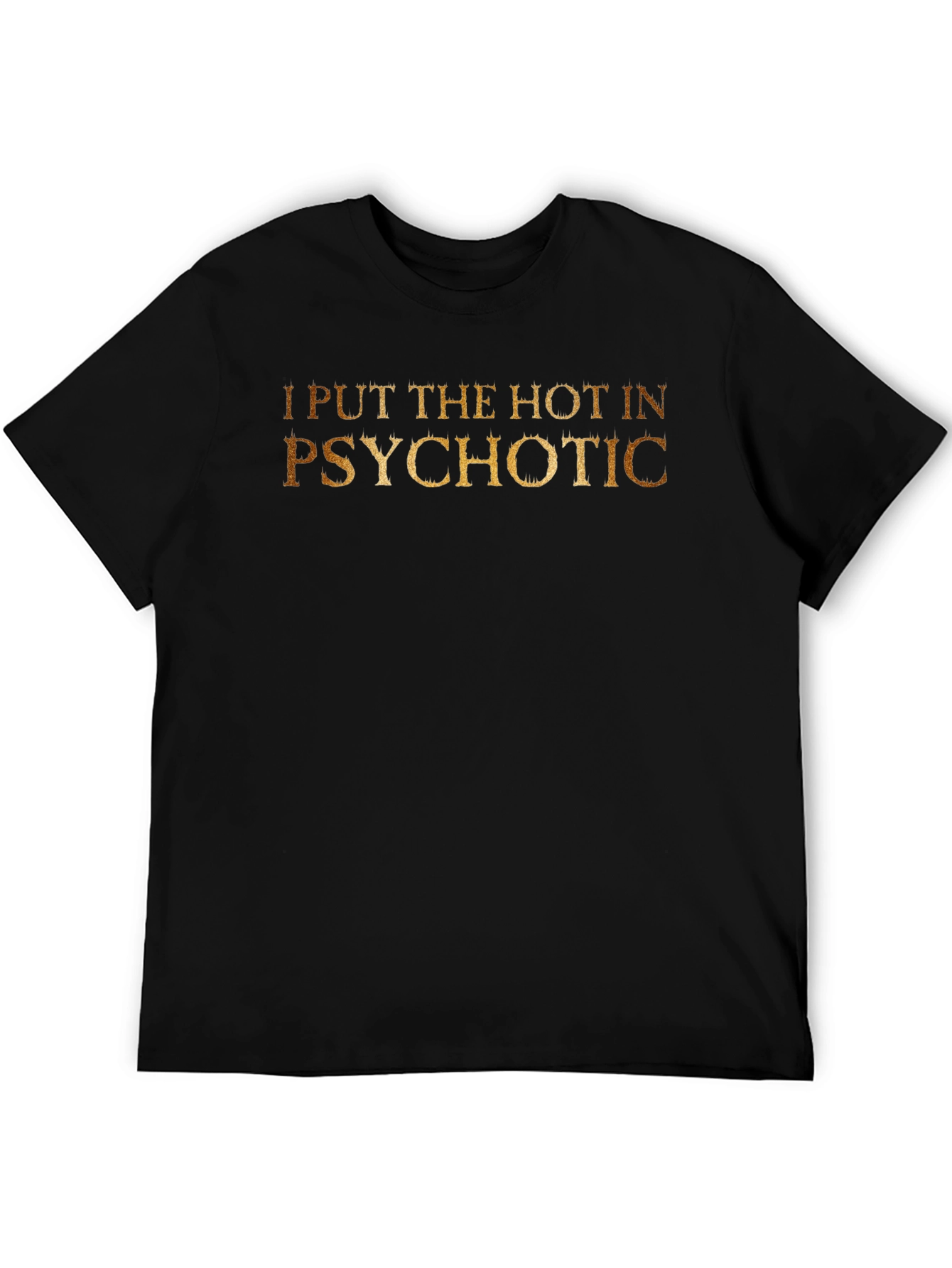 I Put The Hot In Psychotic - Novelty T-Shirt