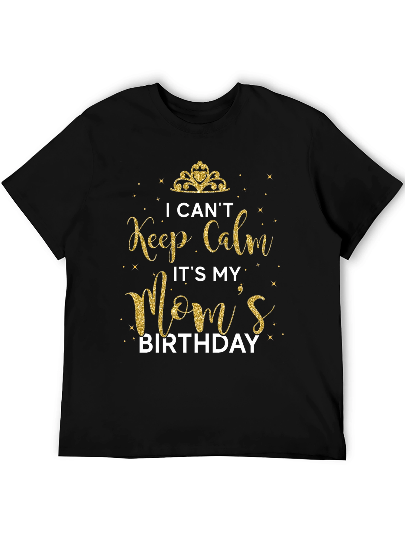 I Cant Keep Calm Its My Moms Birthday T-Shirt