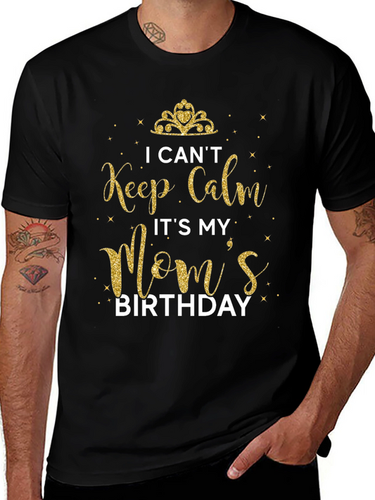 I Cant Keep Calm Its My Moms Birthday T-Shirt