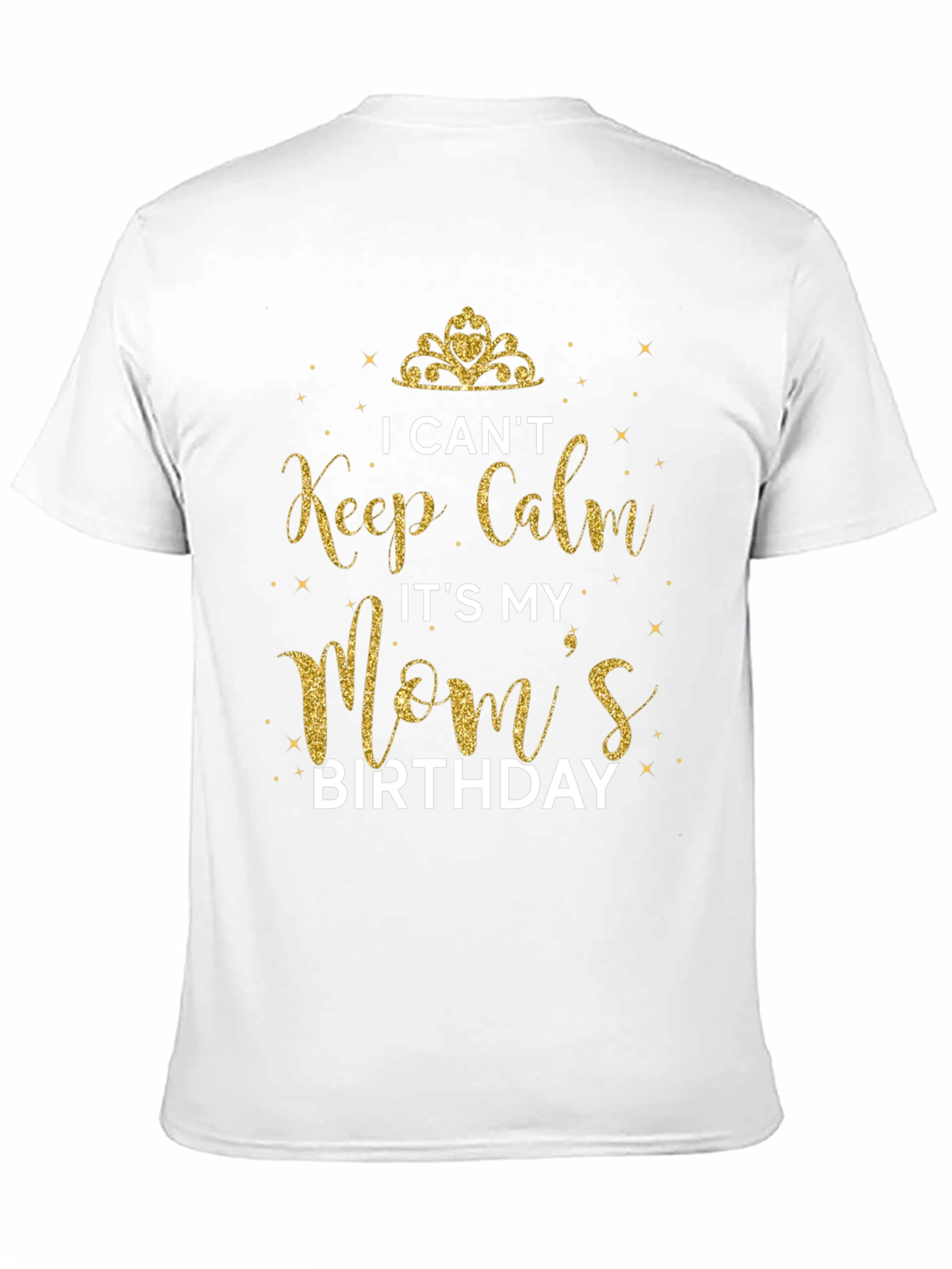 I Cant Keep Calm Its My Moms Birthday T-Shirt