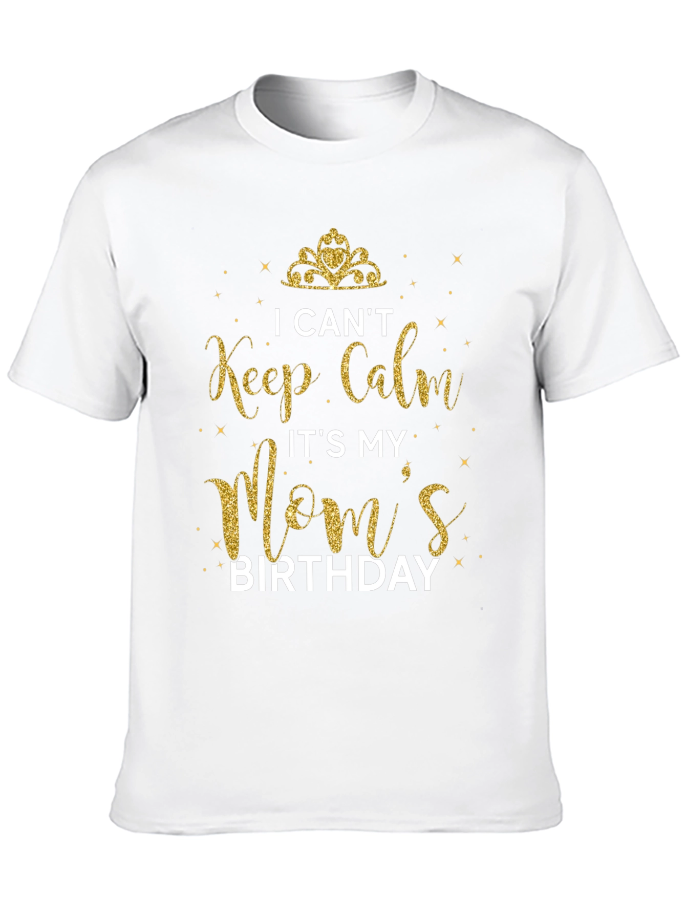I Cant Keep Calm Its My Moms Birthday T-Shirt