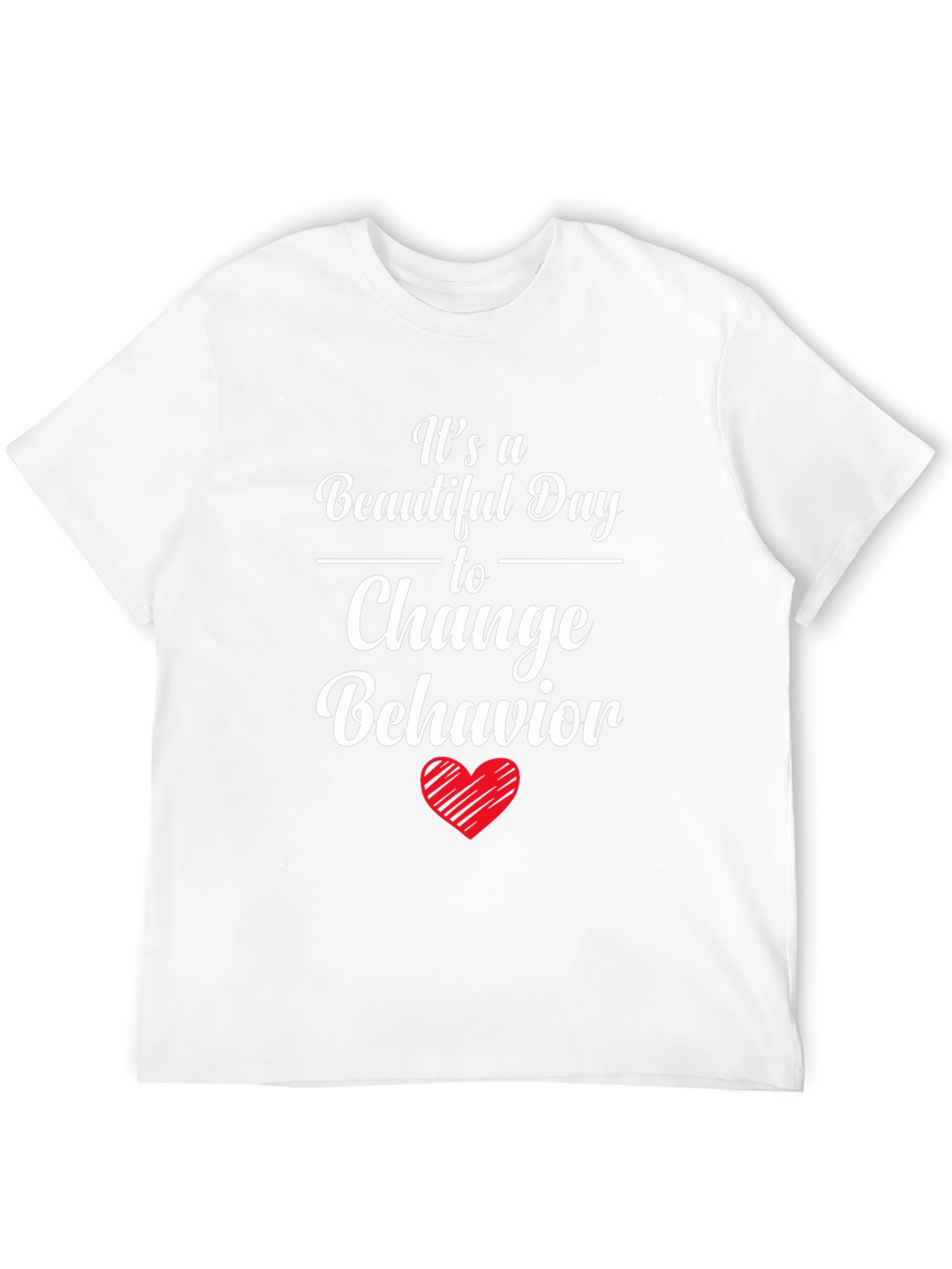 Change Behavior T-Shirt - Beautiful Day