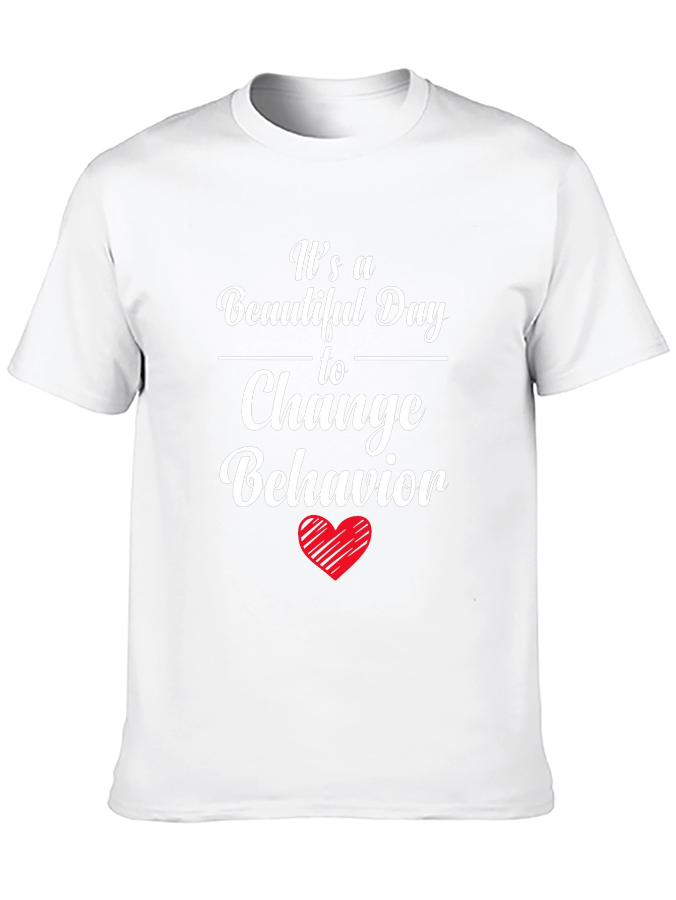 Change Behavior T-Shirt - Beautiful Day