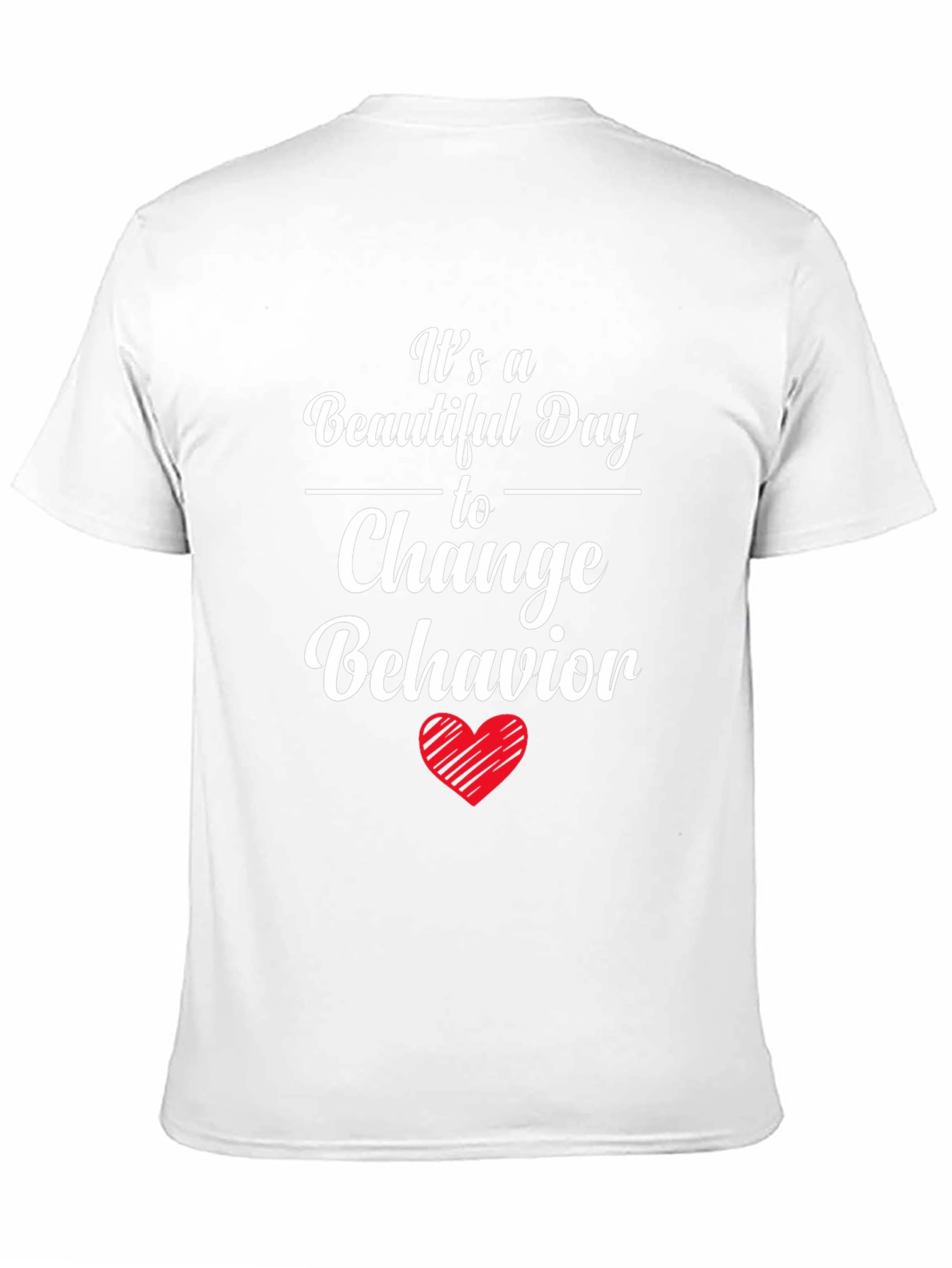 Change Behavior T-Shirt - Beautiful Day