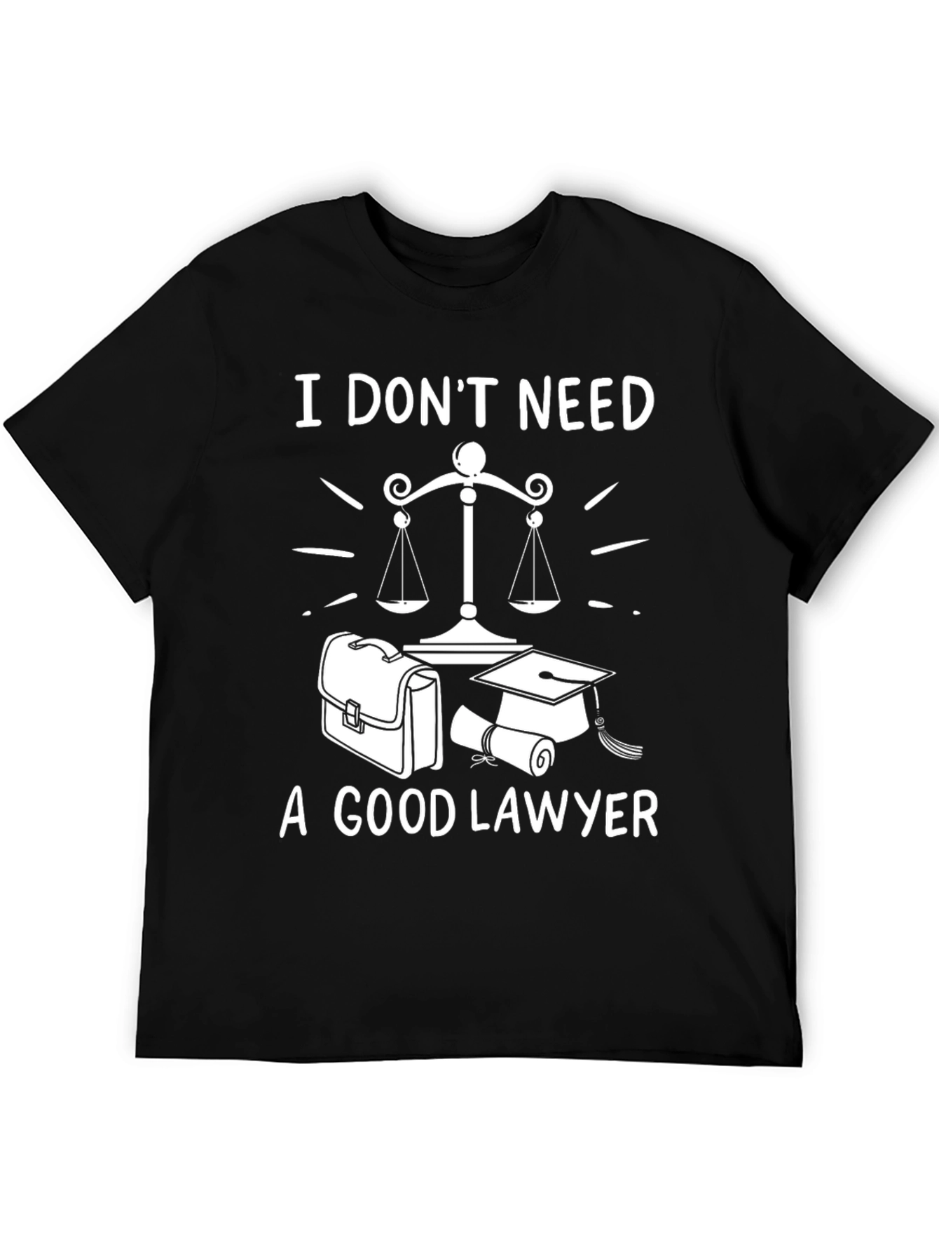 I Dont Need A Good Lawyer Graphic Tee