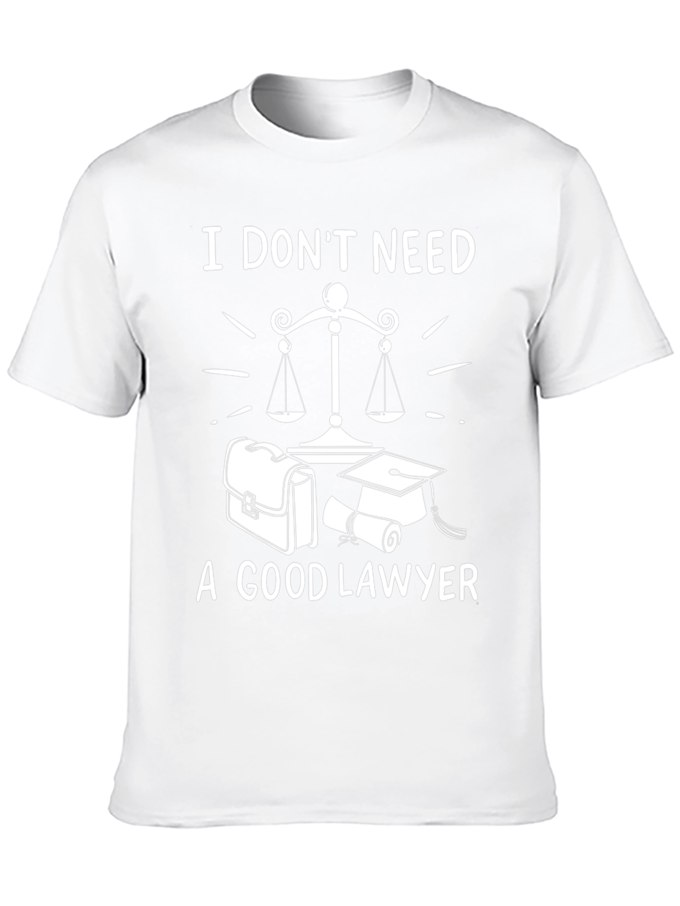 I Dont Need A Good Lawyer Graphic Tee