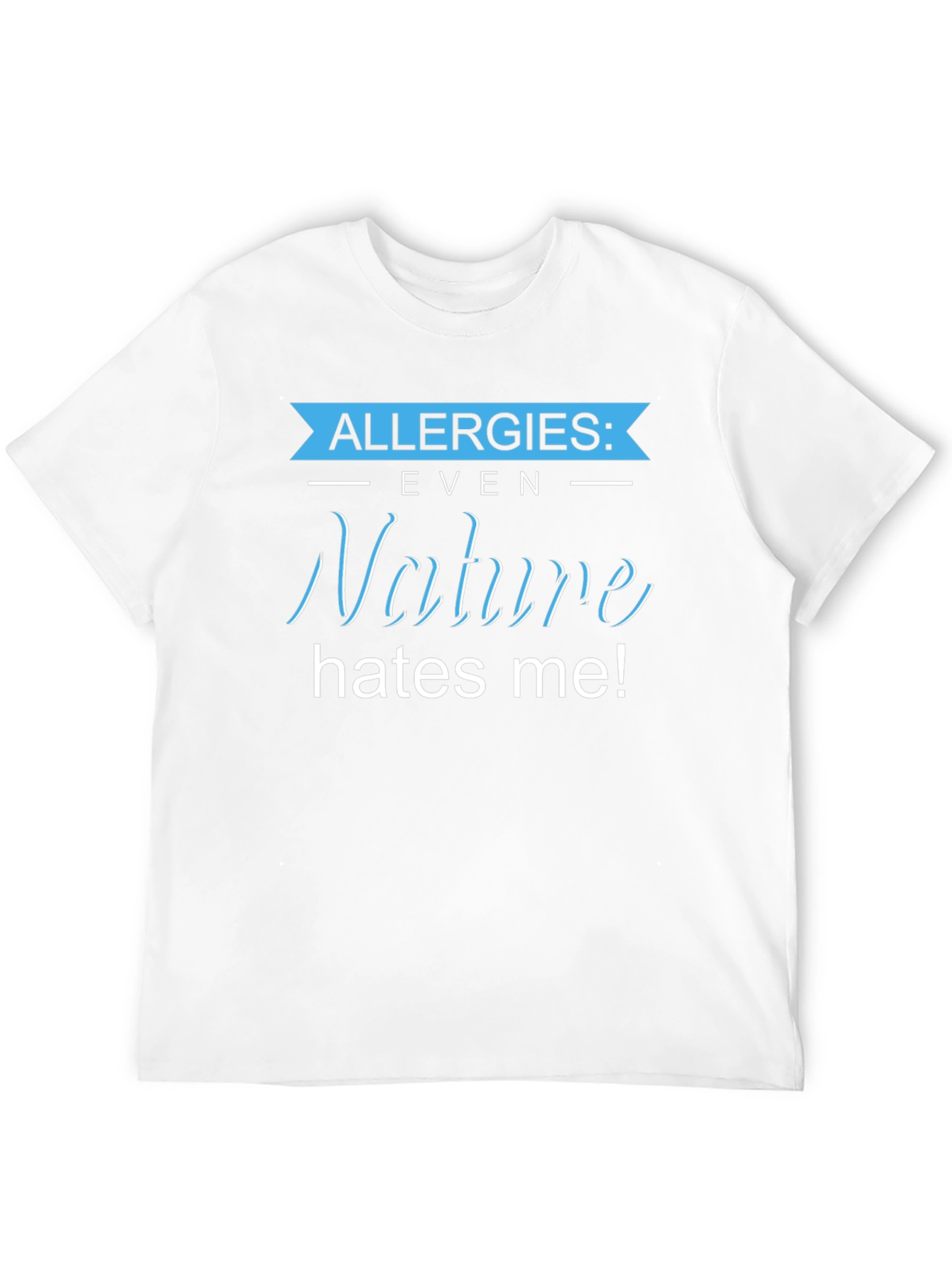 Allergies: Even Nature Hates Me! Graphic T-Shirt