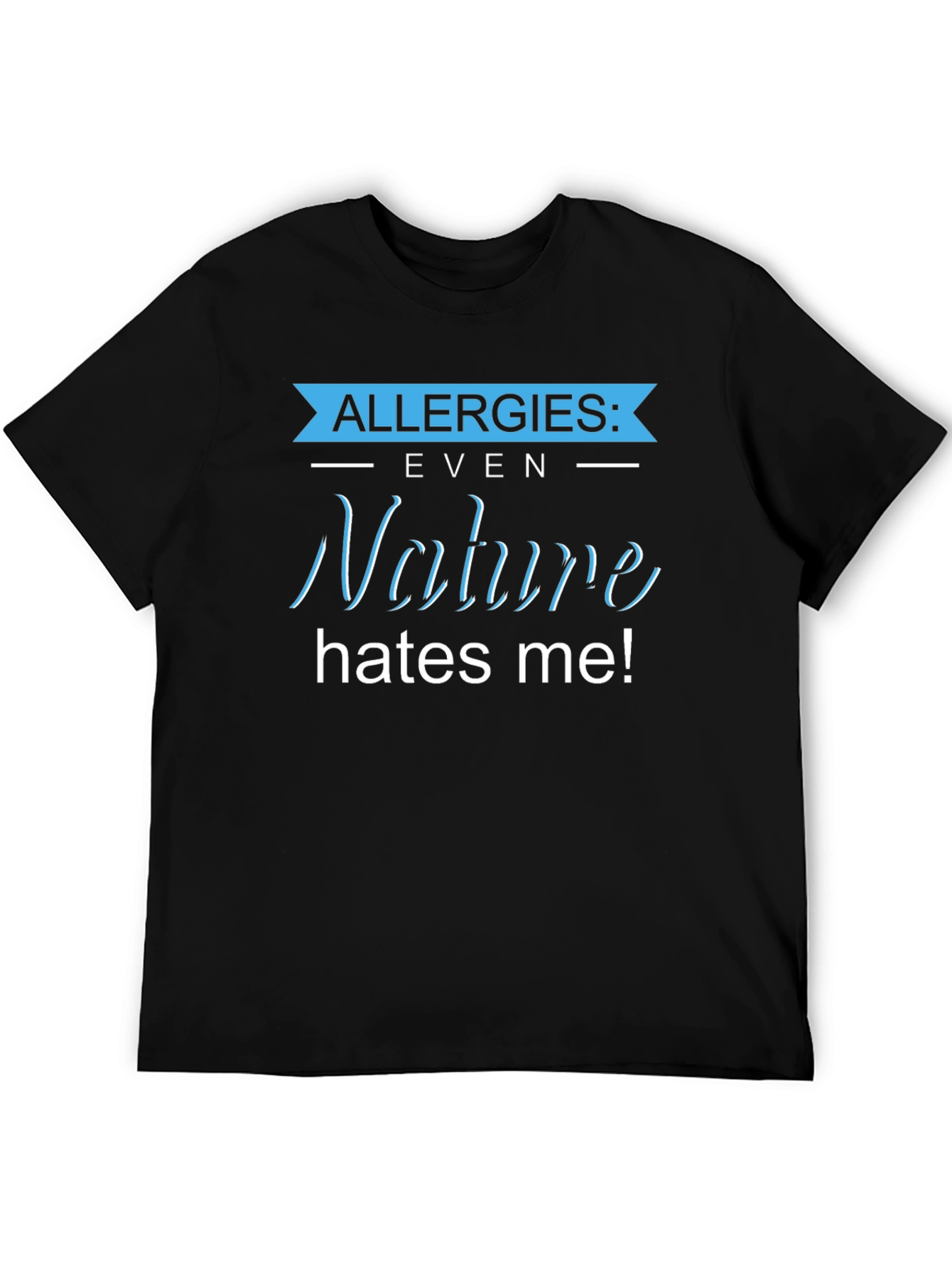 Allergies: Even Nature Hates Me! Graphic T-Shirt