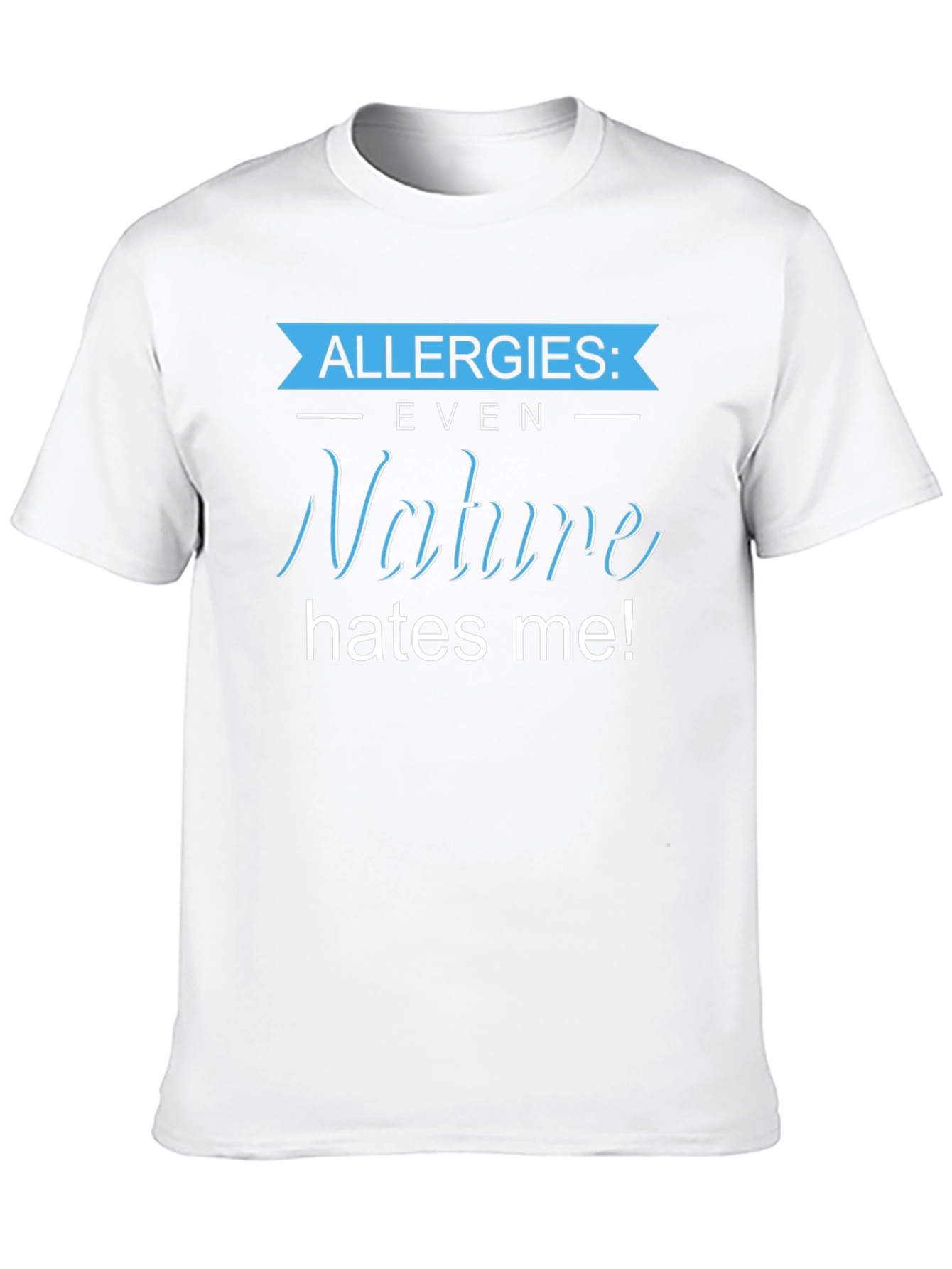 Allergies: Even Nature Hates Me! Graphic T-Shirt