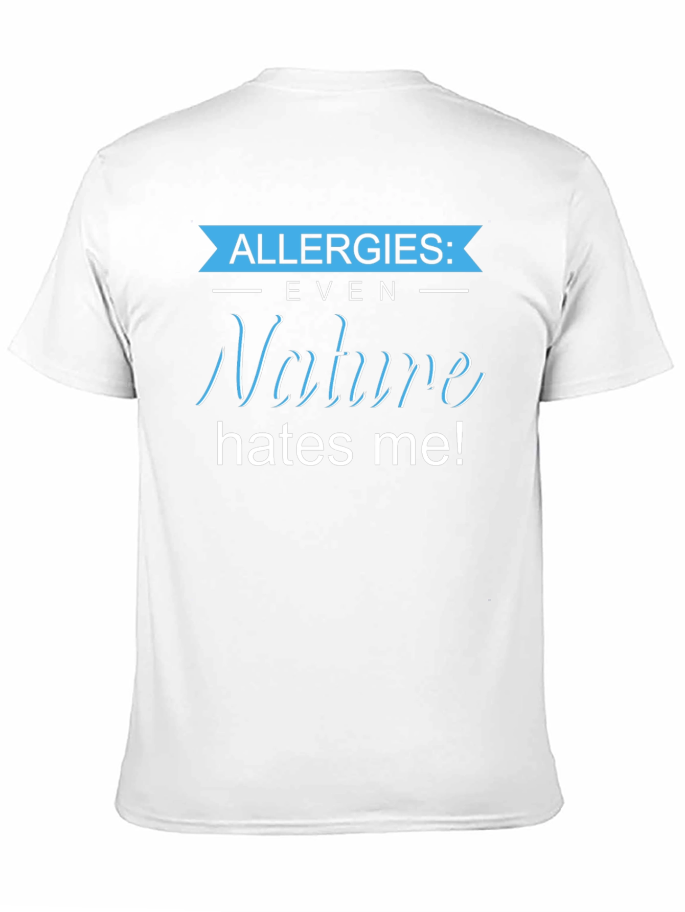 Allergies: Even Nature Hates Me! Graphic T-Shirt