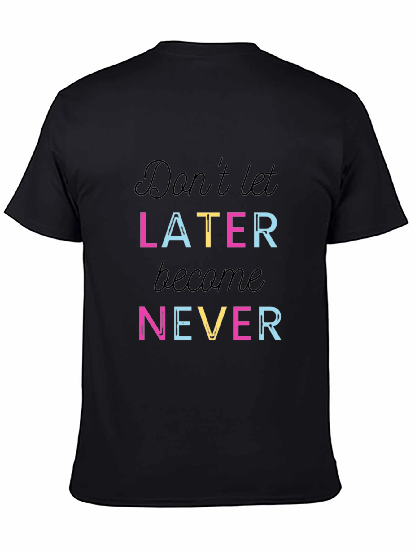 Dont Let Later Become Never T-Shirt - Inspiring Motivation