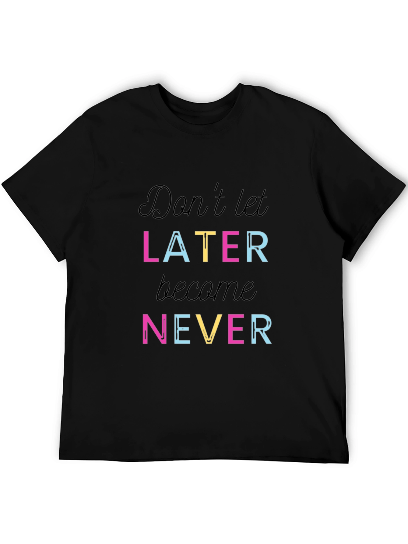 Dont Let Later Become Never T-Shirt - Inspiring Motivation