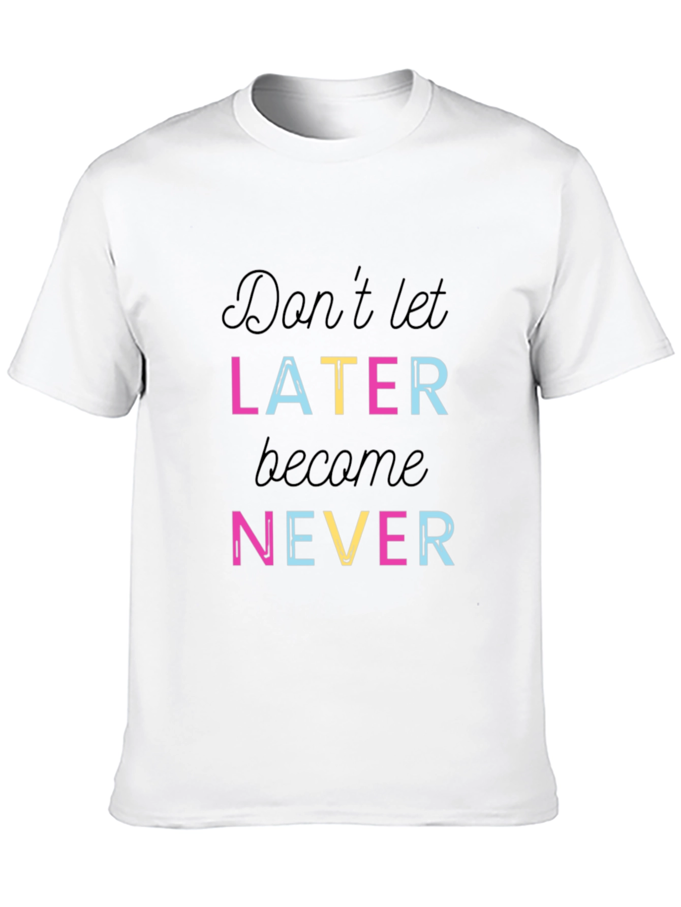 Dont Let Later Become Never T-Shirt - Inspiring Motivation