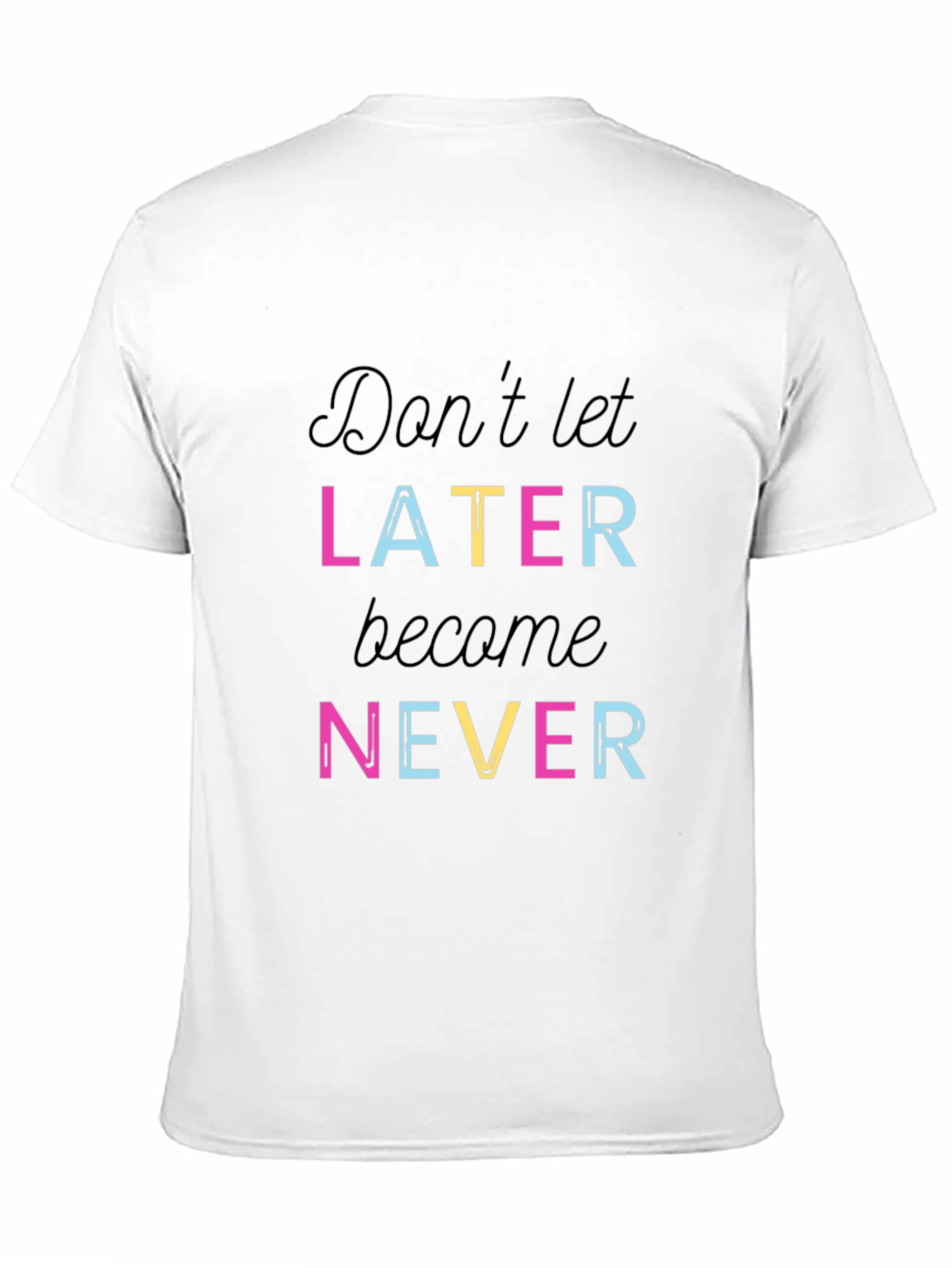 Dont Let Later Become Never T-Shirt - Inspiring Motivation
