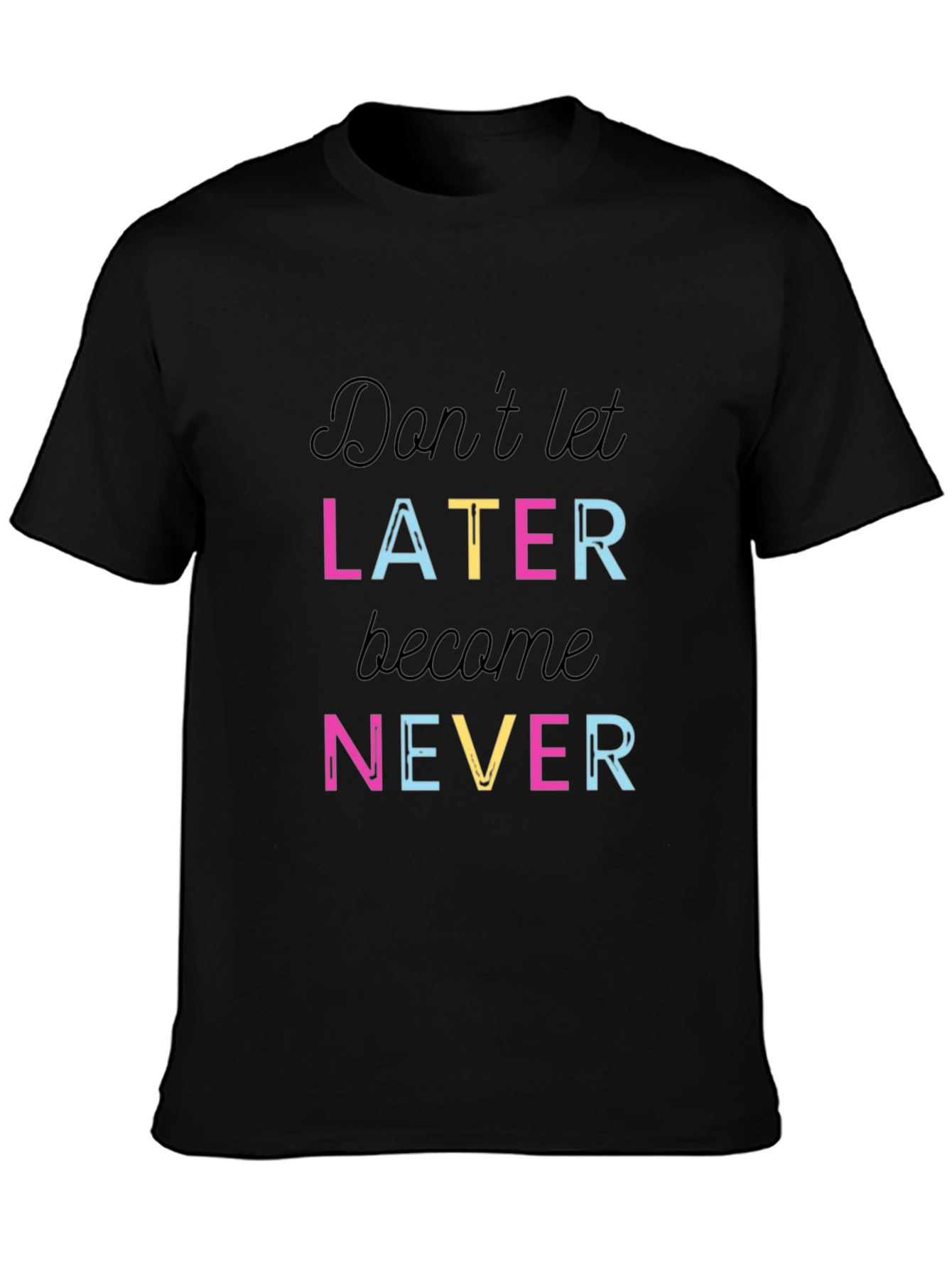 Dont Let Later Become Never T-Shirt - Inspiring Motivation