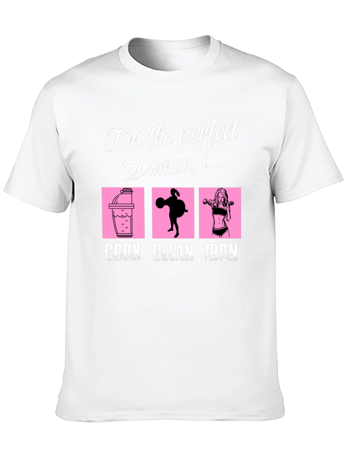 Perfect Woman Graphic T-Shirt - Cook Clean Iron!