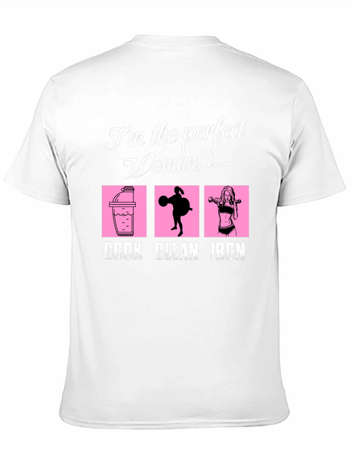 Perfect Woman Graphic T-Shirt - Cook Clean Iron!