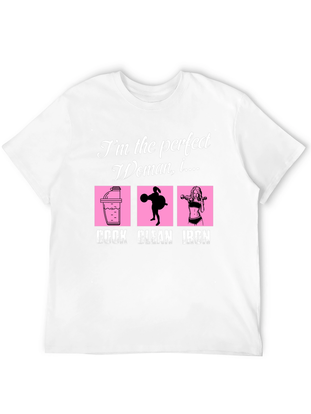 Perfect Woman Graphic T-Shirt - Cook Clean Iron!