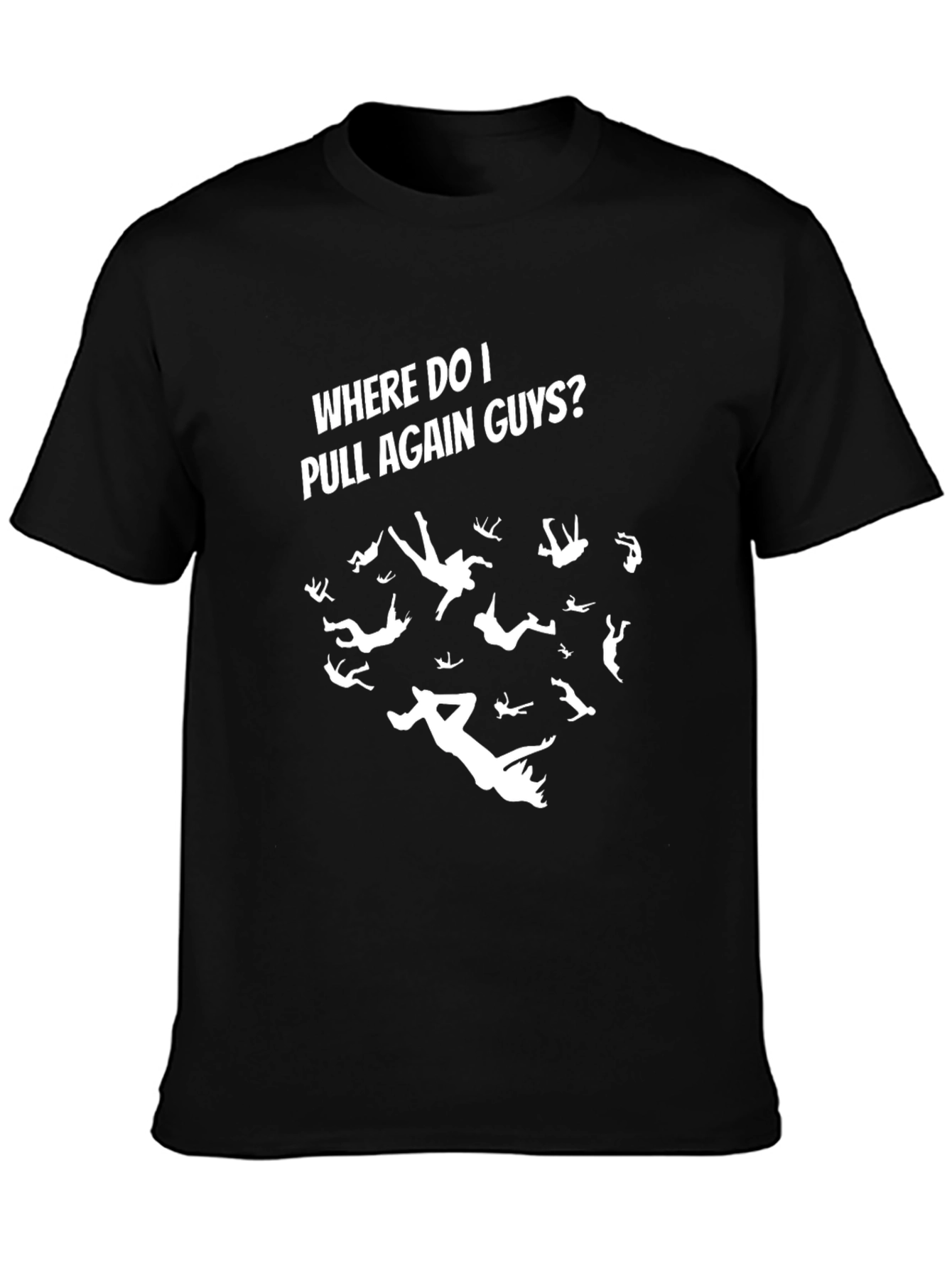 Skydiving T-Shirt - Where Do I Pull Again Guys?