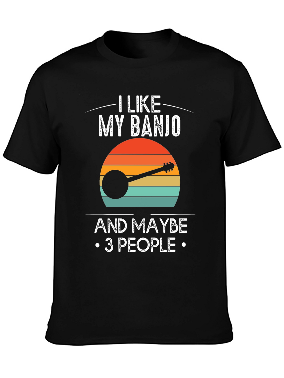 I Like My Banjo and Maybe 3 People T-Shirt