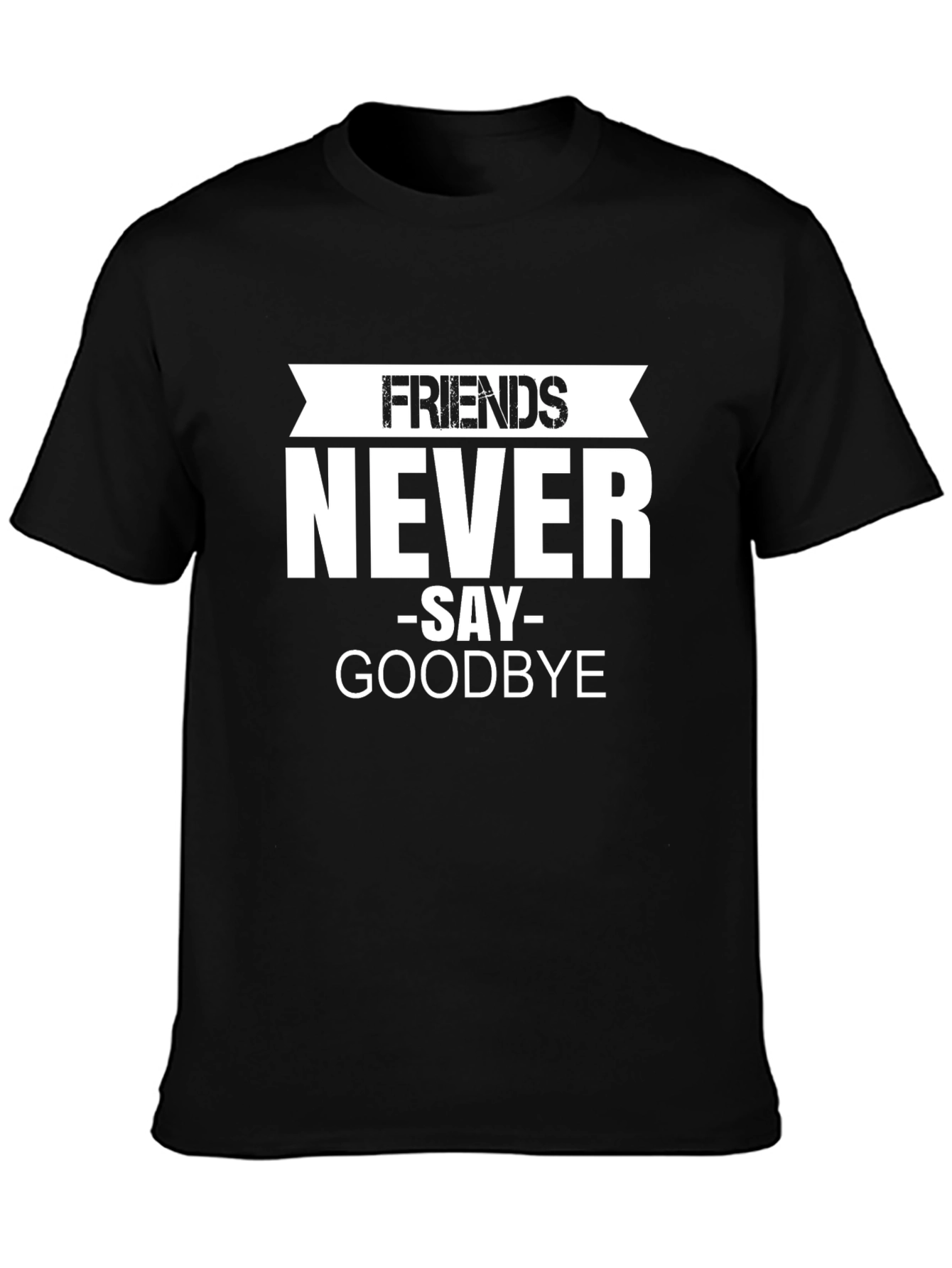 Friends Never Say Goodbye Black T-Shirt