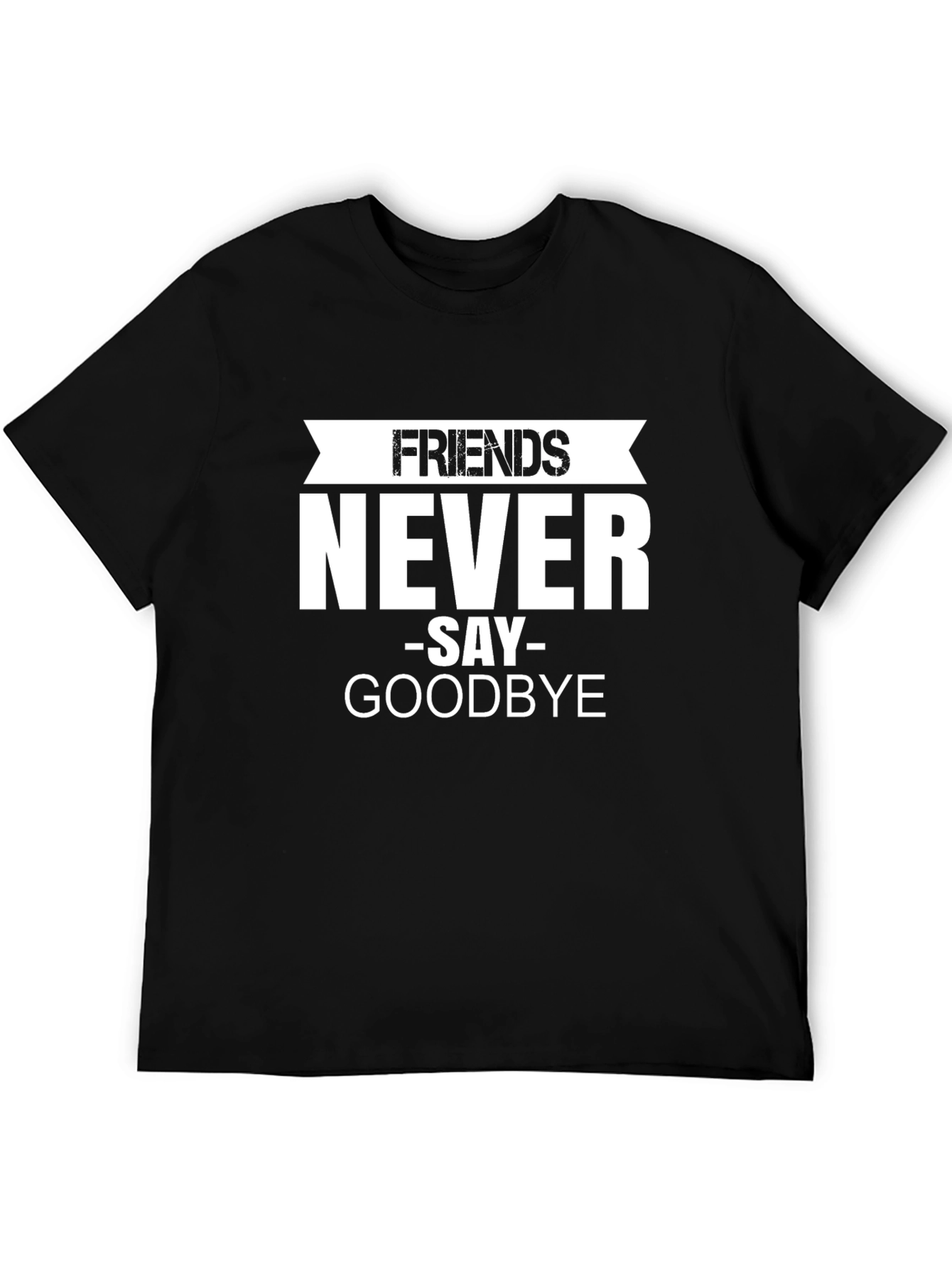 Friends Never Say Goodbye Black T-Shirt