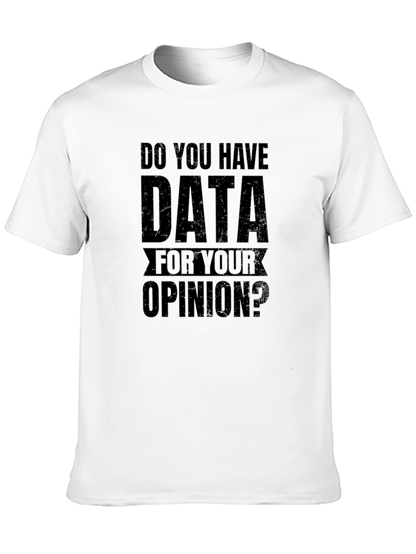 Data For Your Opinion Graphic Tee