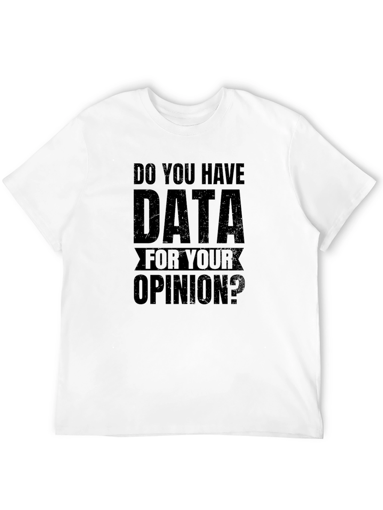 Data For Your Opinion Graphic Tee